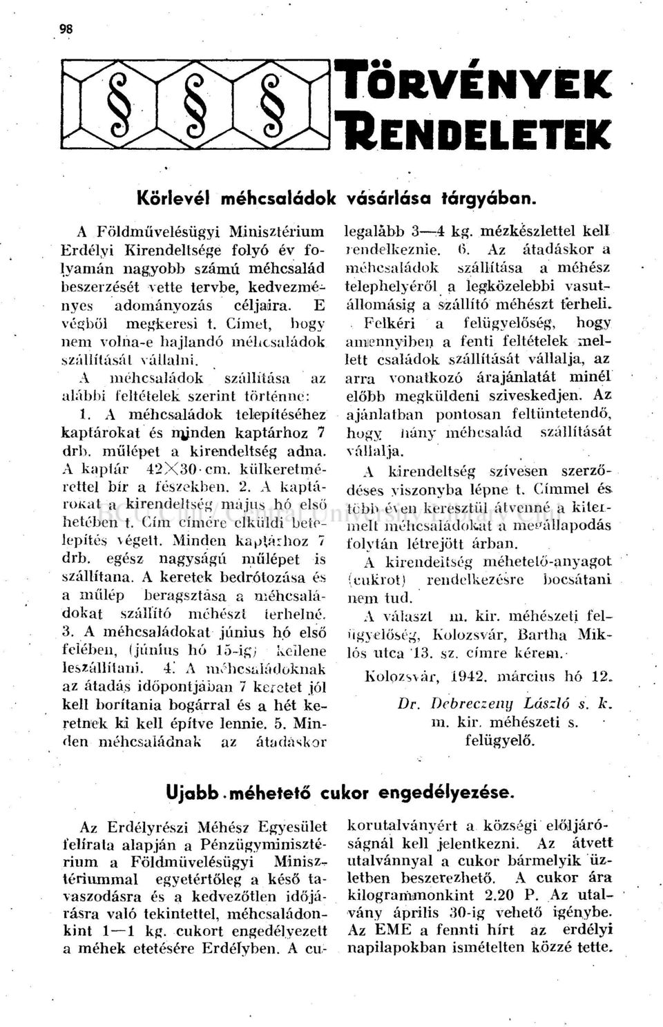 Címet, hogy nem volna-e hajlandó méhcsaládok szállítását vállalni. A méhcsaládok szállítása az alábbi feltételek szerint történne: 1. A méhcsaládok telepítéséhez kaptárokat és nynden kaptárhoz 7 drb.