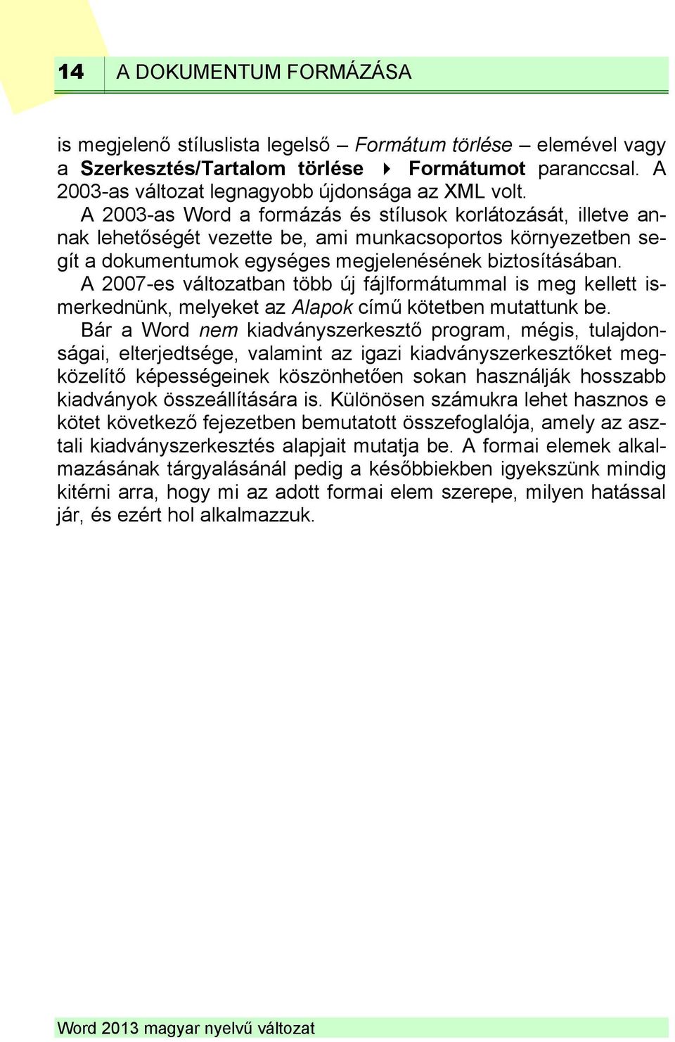 A 2007-es változatban több új fájlformátummal is meg kellett ismerkednünk, melyeket az Alapok című kötetben mutattunk be.