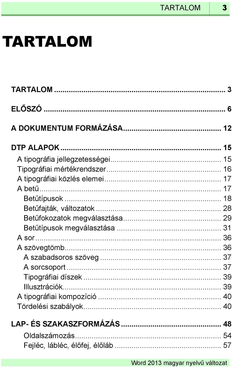 .. 28 Betűfokozatok megválasztása... 29 Betűtípusok megválasztása... 31 A sor... 36 A szövegtömb... 36 A szabadsoros szöveg... 37 A sorcsoport.