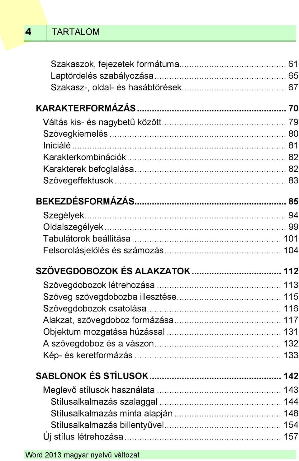 .. 101 Felsorolásjelölés és számozás... 104 SZÖVEGDOBOZOK ÉS ALAKZATOK... 112 Szövegdobozok létrehozása... 113 Szöveg szövegdobozba illesztése... 115 Szövegdobozok csatolása.