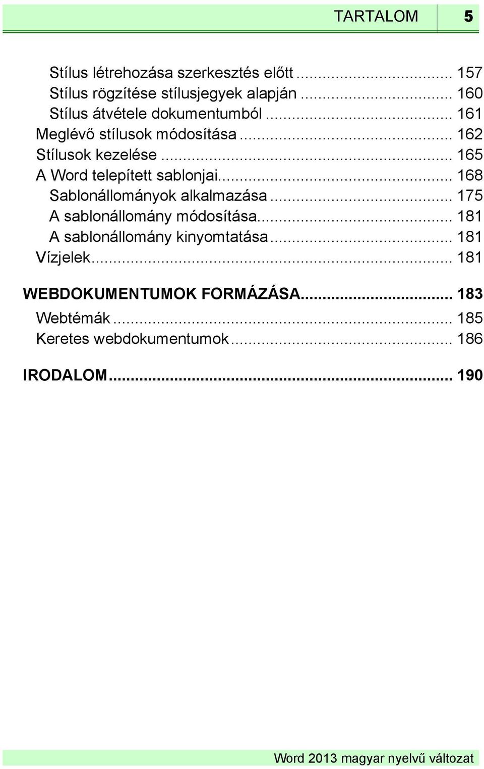 .. 165 A Word telepített sablonjai... 168 Sablonállományok alkalmazása... 175 A sablonállomány módosítása.