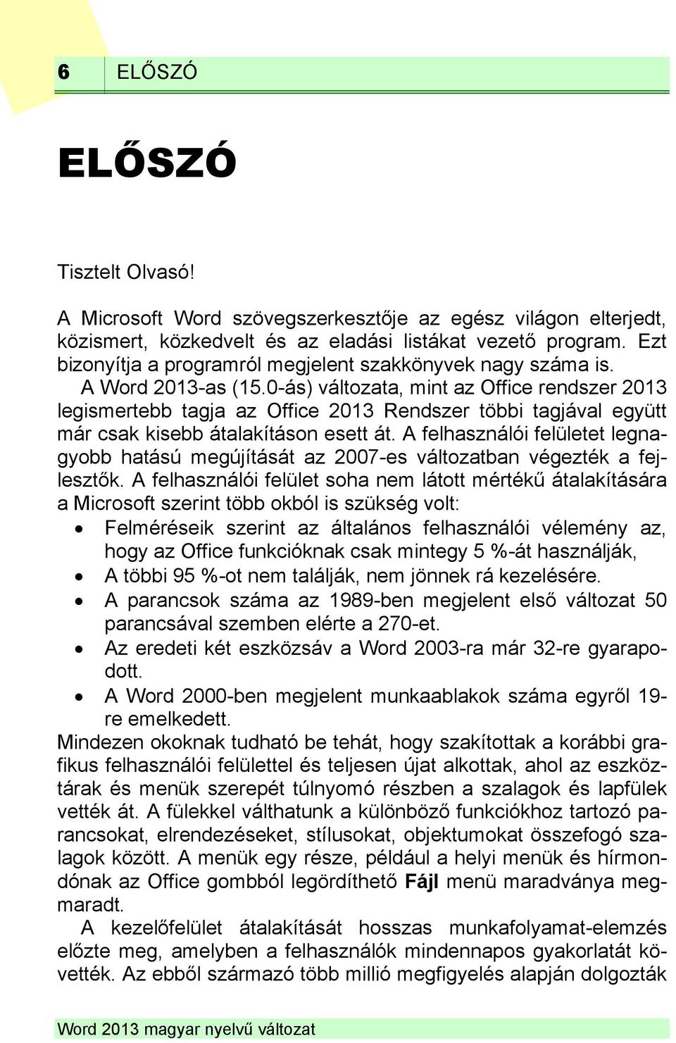 0-ás) változata, mint az Office rendszer 2013 legismertebb tagja az Office 2013 Rendszer többi tagjával együtt már csak kisebb átalakításon esett át.