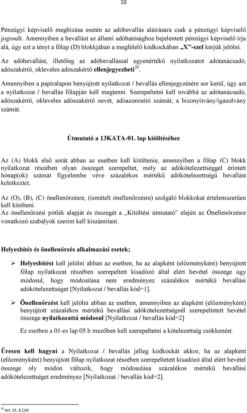 Az adóbevallást, illetőleg az adóbevallással egyenértékű nyilatkozatot adótanácsadó, adószakértő, okleveles adószakértő ellenjegyezheti 20.