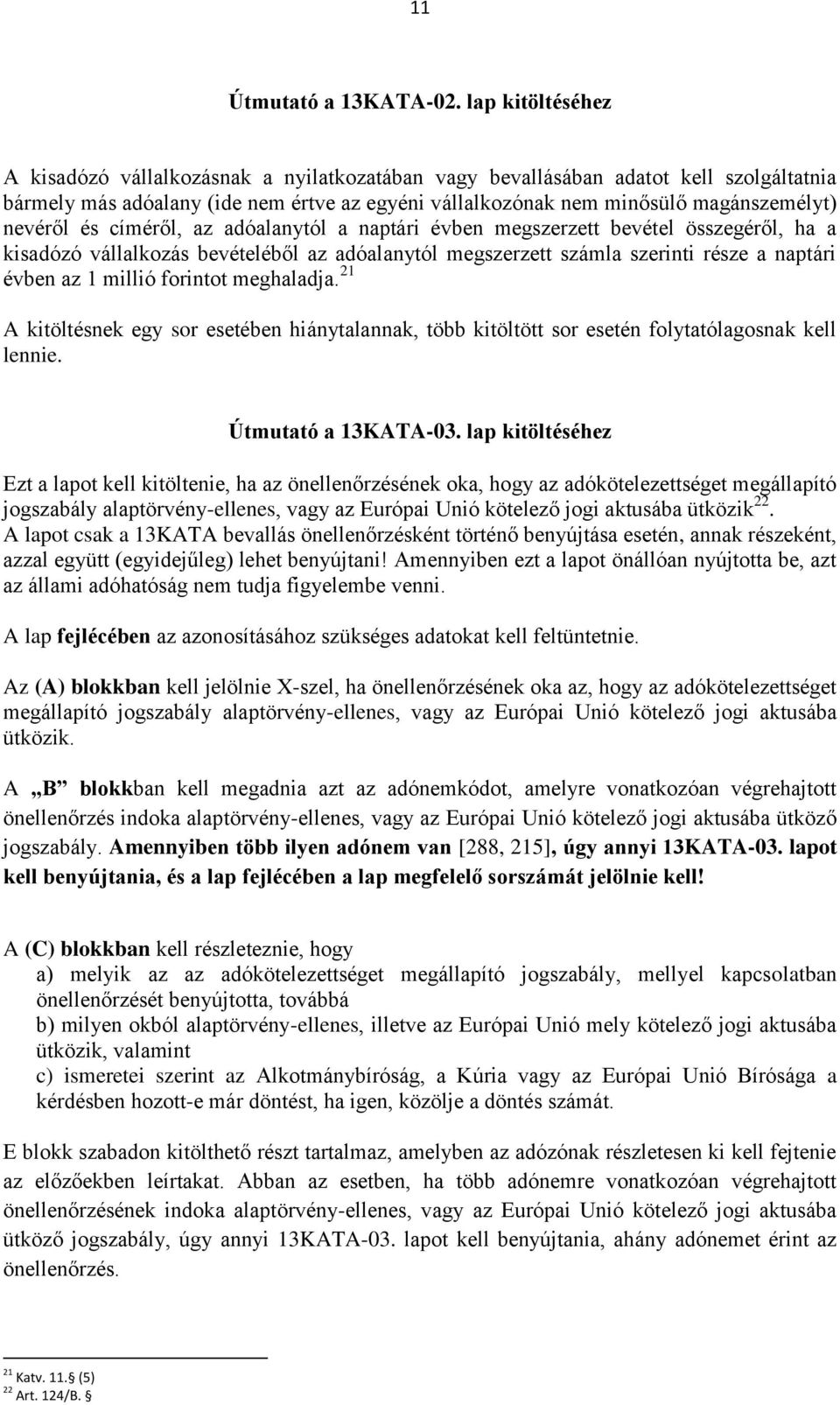 nevéről és címéről, az adóalanytól a naptári évben megszerzett bevétel összegéről, ha a kisadózó vállalkozás bevételéből az adóalanytól megszerzett számla szerinti része a naptári évben az 1 millió