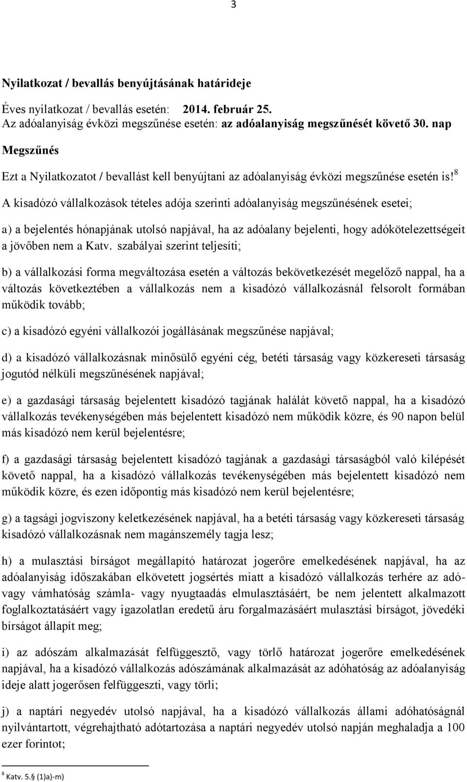 8 A kisadózó vállalkozások tételes adója szerinti adóalanyiság megszűnésének esetei; a) a bejelentés hónapjának utolsó napjával, ha az adóalany bejelenti, hogy adókötelezettségeit a jövőben nem a