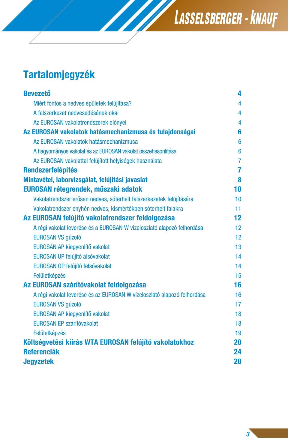 és az EUROSAN vakolat összehasonlítása 6 Az EUROSAN vakolattal felújított helyiségek használata 7 Rendszerfelépítés 7 Mintavétel, laborvizsgálat, felújítási javaslat 8 EUROSAN rétegrendek, mûszaki