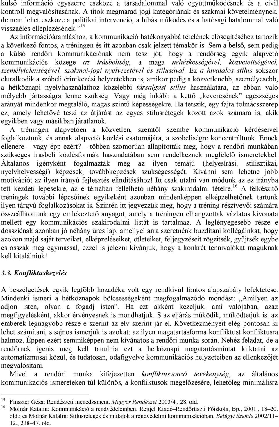 15 Az információáramláshoz, a kommunikáció hatékonyabbá tételének elősegítéséhez tartozik a következő fontos, a tréningen és itt azonban csak jelzett témakör is.