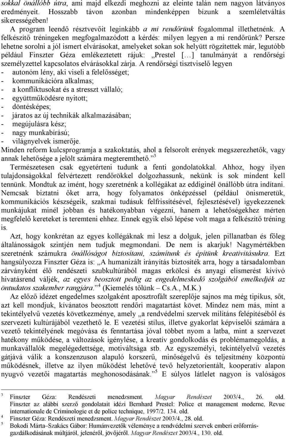 Persze lehetne sorolni a jól ismert elvárásokat, amelyeket sokan sok helyütt rögzítettek már, legutóbb például Finszter Géza emlékeztetett rájuk: Prestel [ ] tanulmányát a rendőrségi személyzettel