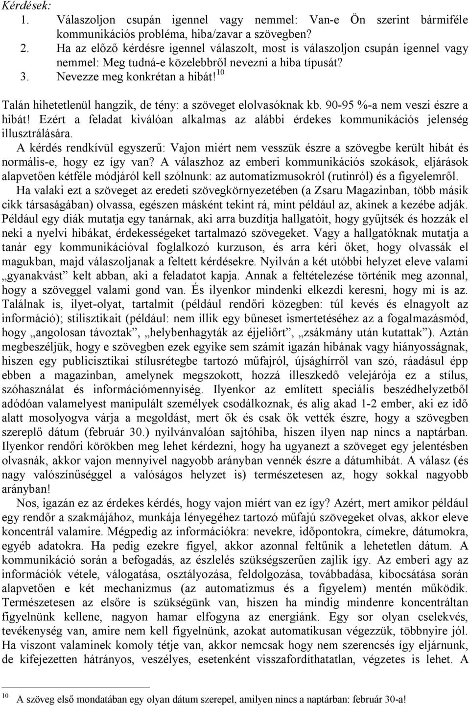 10 Talán hihetetlenül hangzik, de tény: a szöveget elolvasóknak kb. 90-95 %-a nem veszi észre a hibát! Ezért a feladat kiválóan alkalmas az alábbi érdekes kommunikációs jelenség illusztrálására.