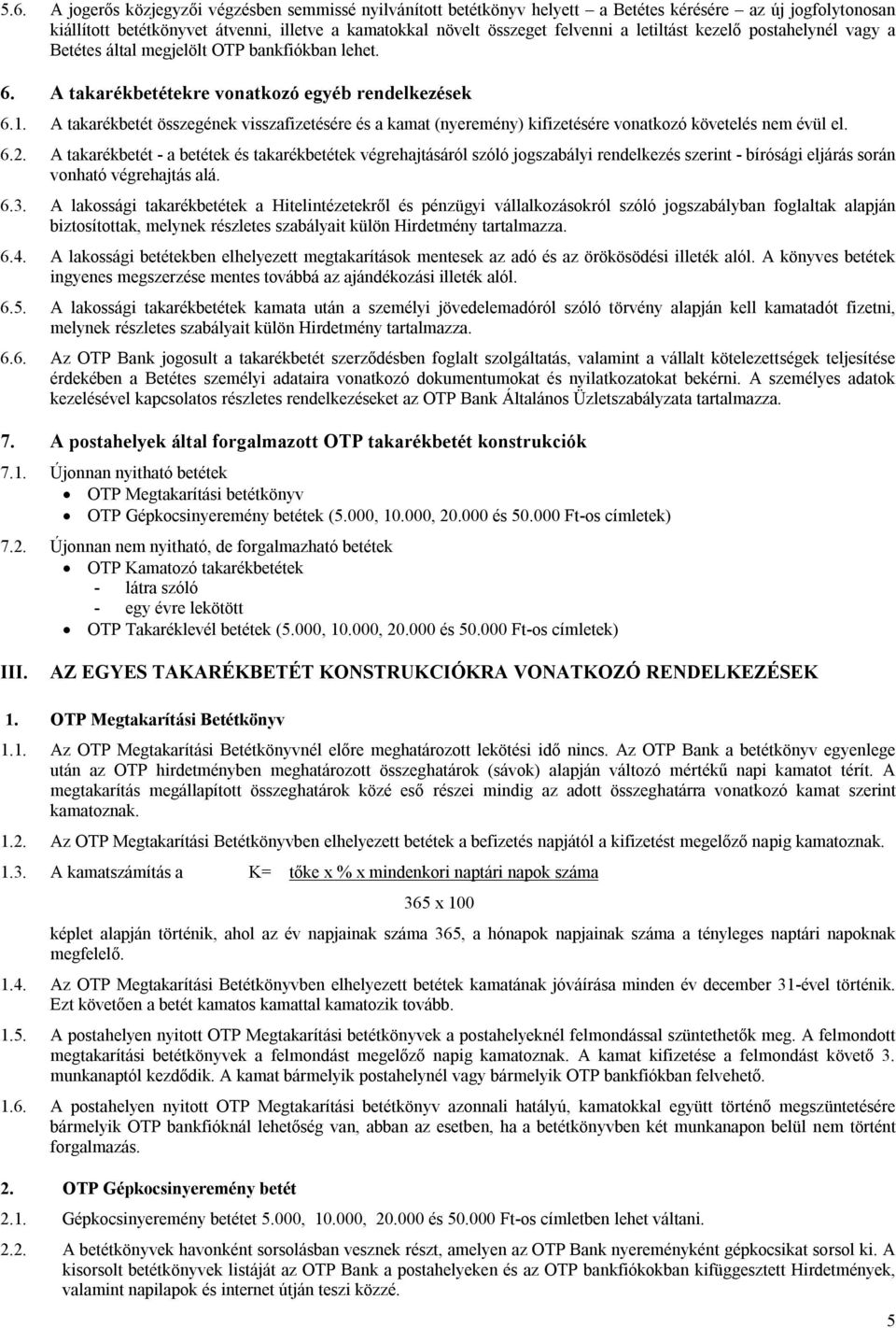 A takarékbetét összegének visszafizetésére és a kamat (nyeremény) kifizetésére vonatkozó követelés nem évül el. 6.2.