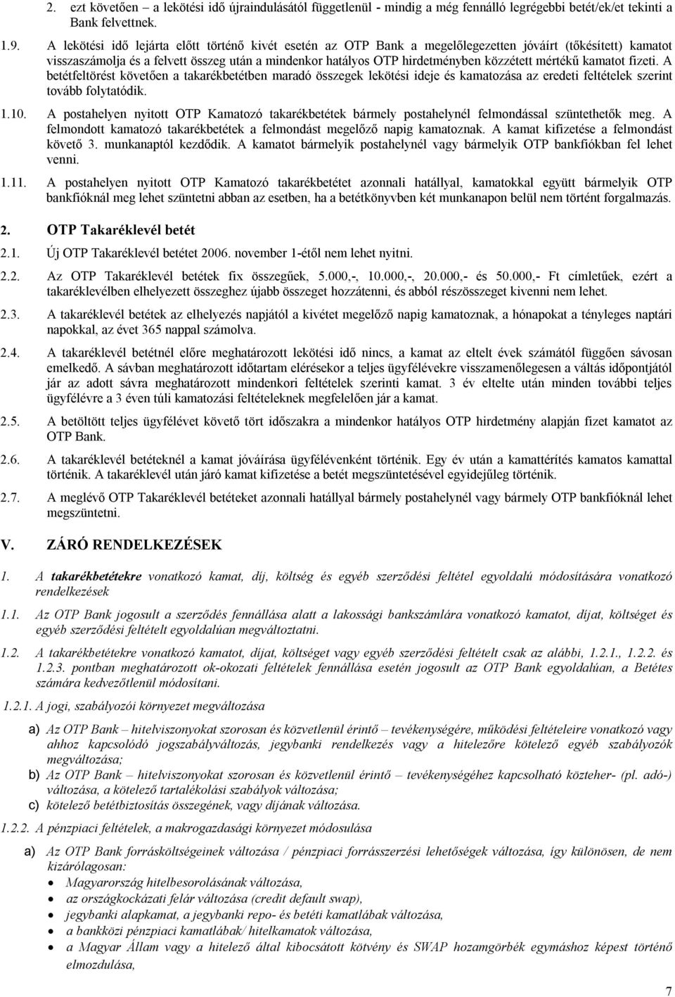 mértékű kamatot fizeti. A betétfeltörést követően a takarékbetétben maradó összegek lekötési ideje és kamatozása az eredeti feltételek szerint tovább folytatódik. 1.10.