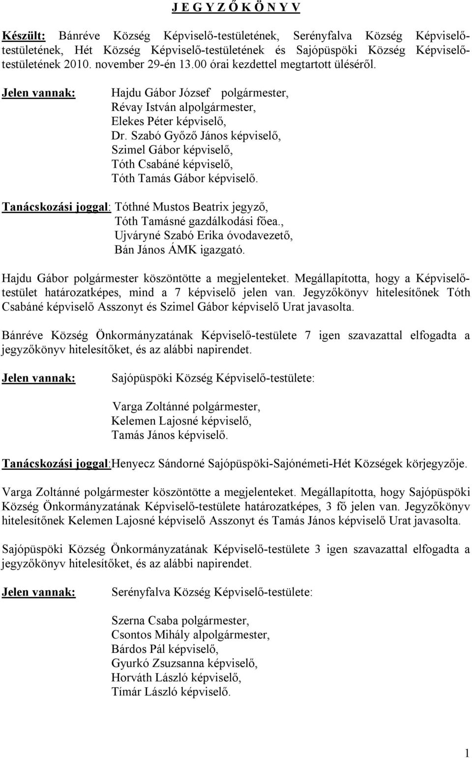 Szabó Győző János képviselő, Szimel Gábor képviselő, Tóth Csabáné képviselő, Tóth Tamás Gábor képviselő. Tanácskozási joggal: Tóthné Mustos Beatrix jegyző, Tóth Tamásné gazdálkodási főea.