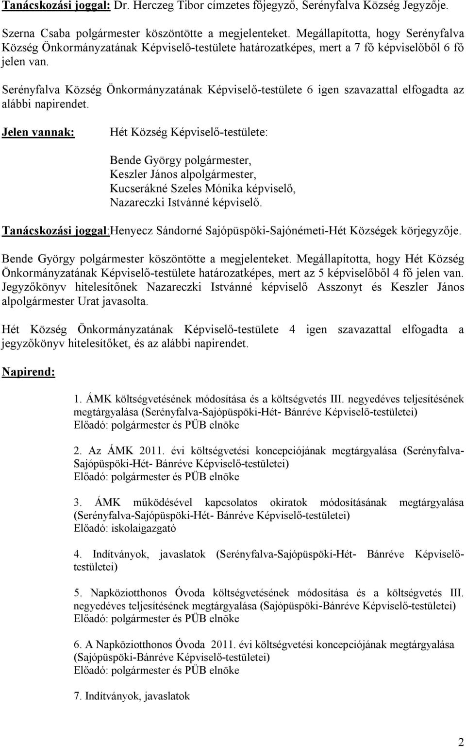 Serényfalva Község Önkormányzatának Képviselő-testülete 6 igen szavazattal elfogadta az alábbi napirendet.