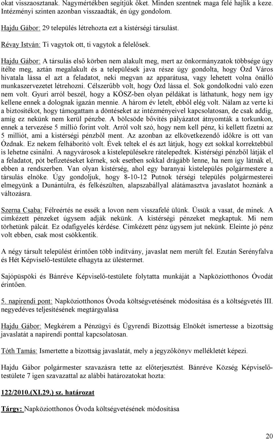 Hajdu Gábor: A társulás első körben nem alakult meg, mert az önkormányzatok többsége úgy ítélte meg, aztán megalakult és a települések java része úgy gondolta, hogy Ózd Város hivatala lássa el azt a