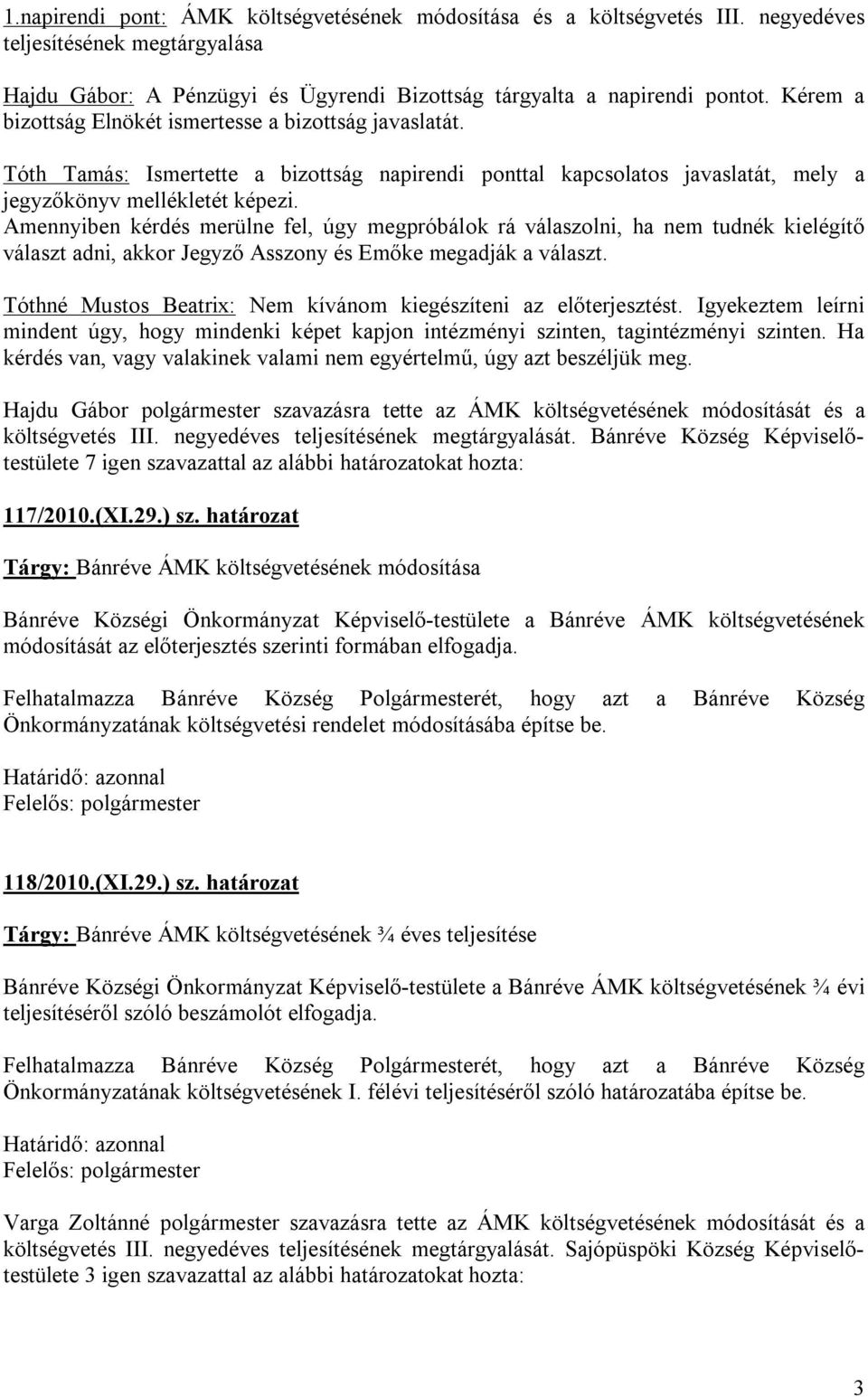 Amennyiben kérdés merülne fel, úgy megpróbálok rá válaszolni, ha nem tudnék kielégítő választ adni, akkor Jegyző Asszony és Emőke megadják a választ.