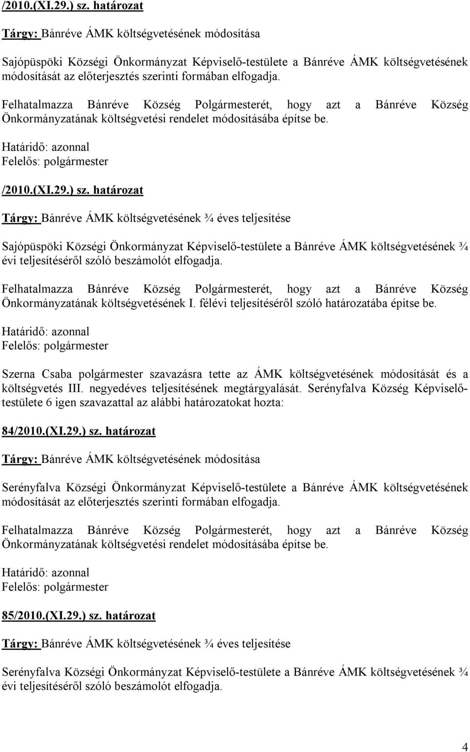 Felhatalmazza Bánréve Község Polgármesterét, hogy azt a Bánréve Község Önkormányzatának költségvetési rendelet módosításába építse be.