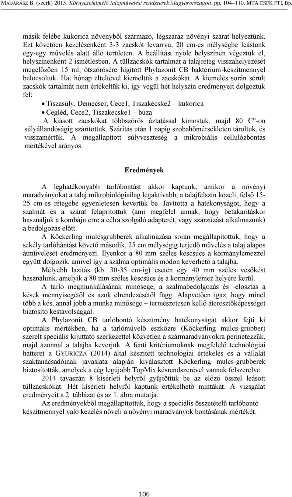 A tüllzacskók tartalmát a talajréteg visszahelyezését megelőzően 15 ml, ötszörösére hígított Phylazonit CB baktérium-készítménnyel belocsoltuk. Hat hónap elteltével kiemeltük a zacskókat.