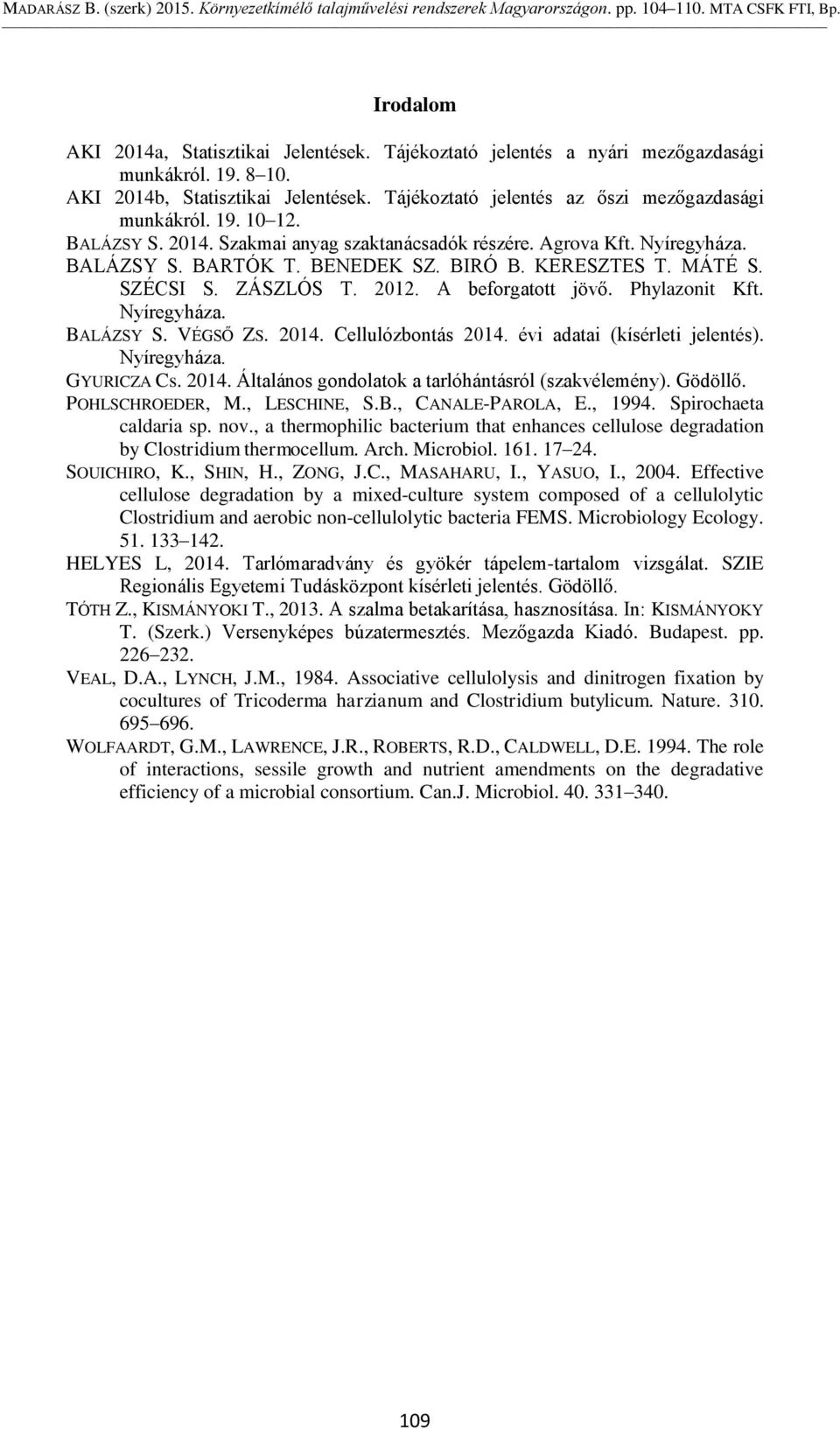 Phylazonit Kft. Nyíregyháza. BALÁZSY S. VÉGSŐ ZS. 2014. Cellulózbontás 2014. évi adatai (kísérleti jelentés). Nyíregyháza. GYURICZA Cs. 2014. Általános gondolatok a tarlóhántásról (szakvélemény).