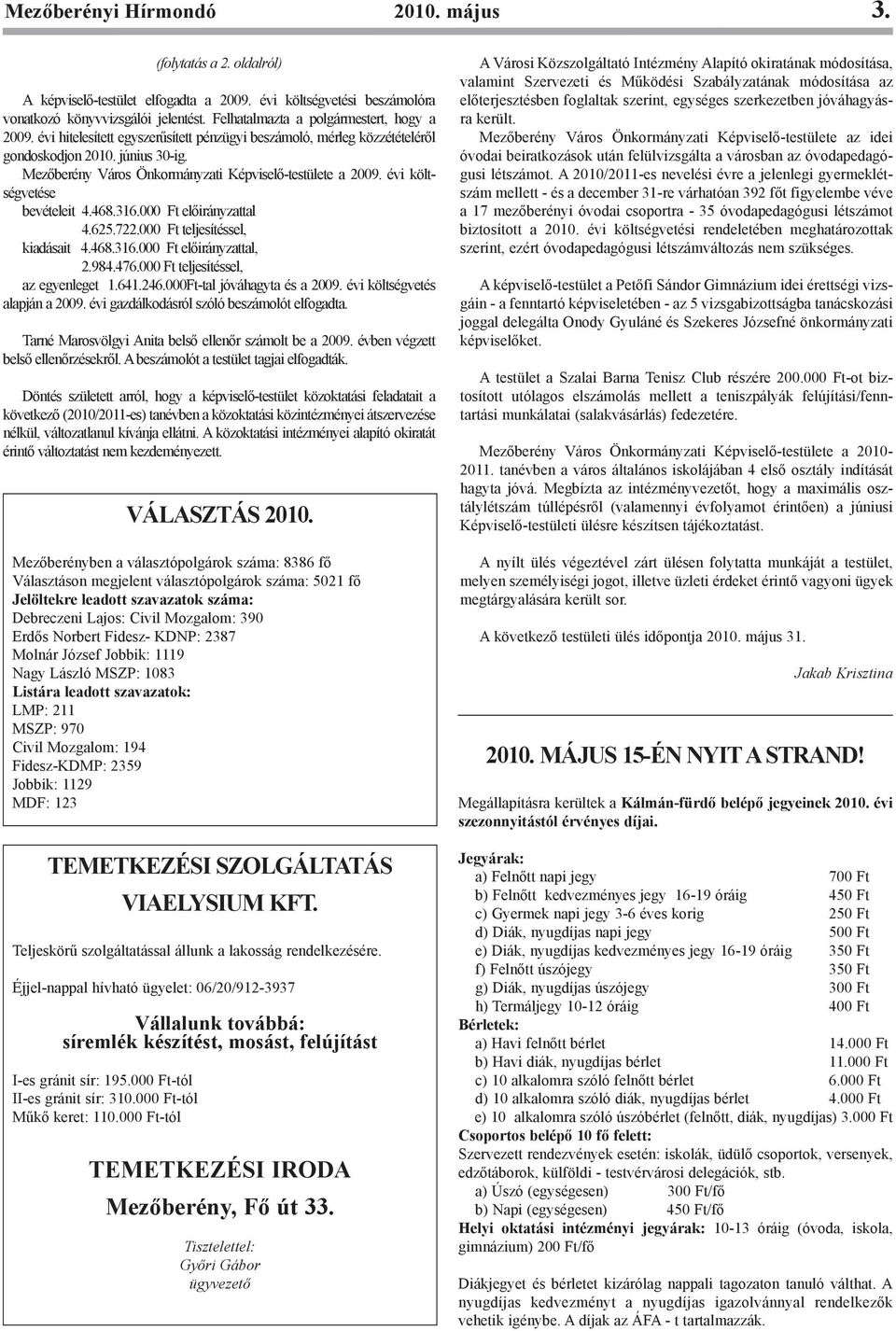 Mezõberény Város Önkormányzati Képviselõ-testülete a 2009. évi költségvetése bevételeit 4.468.316.000 Ft elõirányzattal 4.625.722.000 Ft teljesítéssel, kiadásait 4.468.316.000 Ft elõirányzattal, 2.