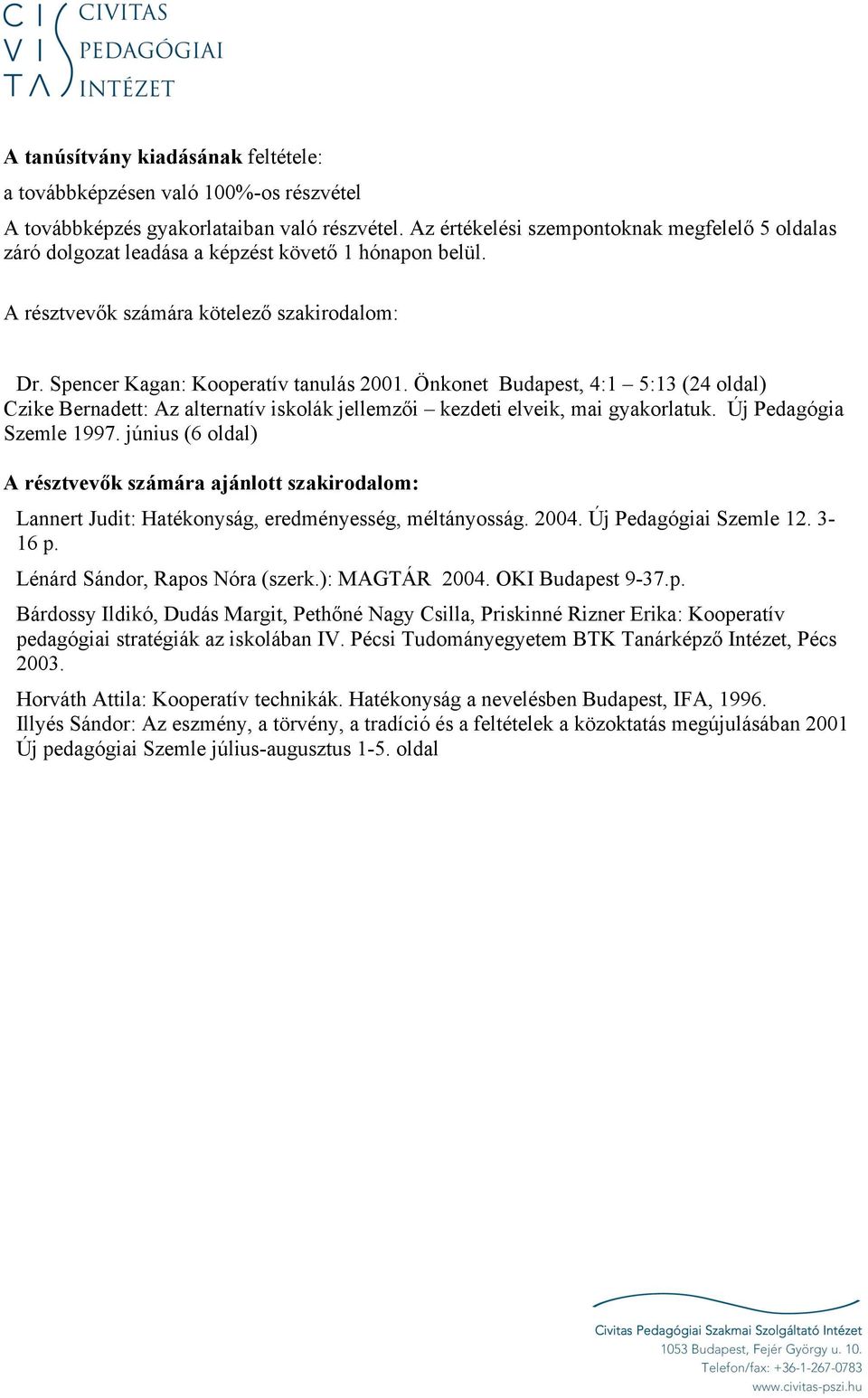 Önkonet Budapest, 4:1 5:13 (24 oldal) Czike Bernadett: Az alternatív iskolák jellemzői kezdeti elveik, mai gyakorlatuk. Új Pedagógia Szemle 1997.