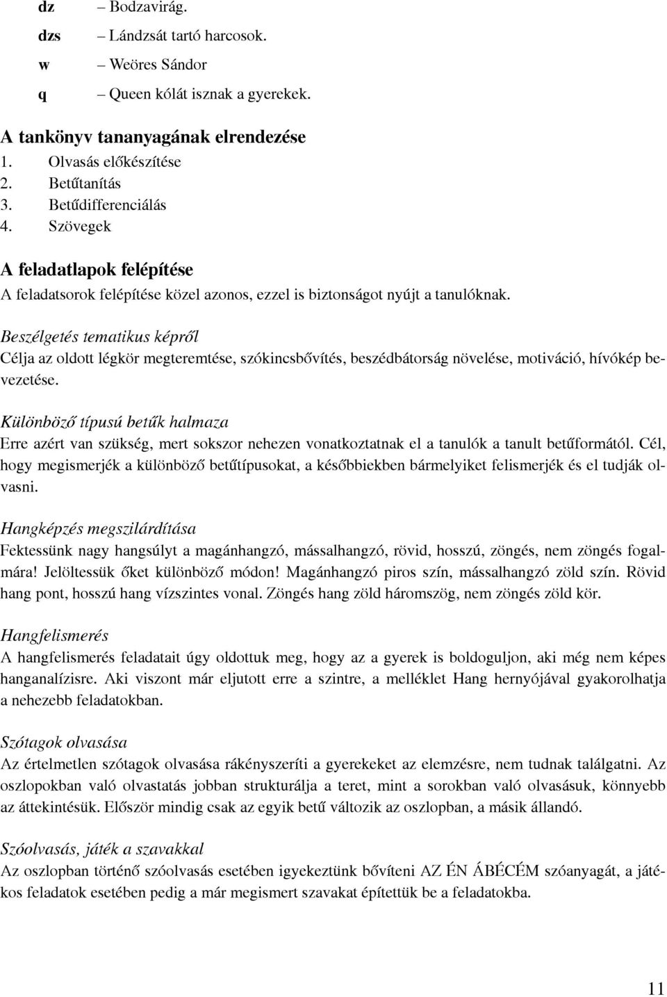 Beszélgetés tematikus képről Célja az oldott légkör megteremtése, szókincsbővítés, beszédbátorság növelése, motiváció, hívókép bevezetése.