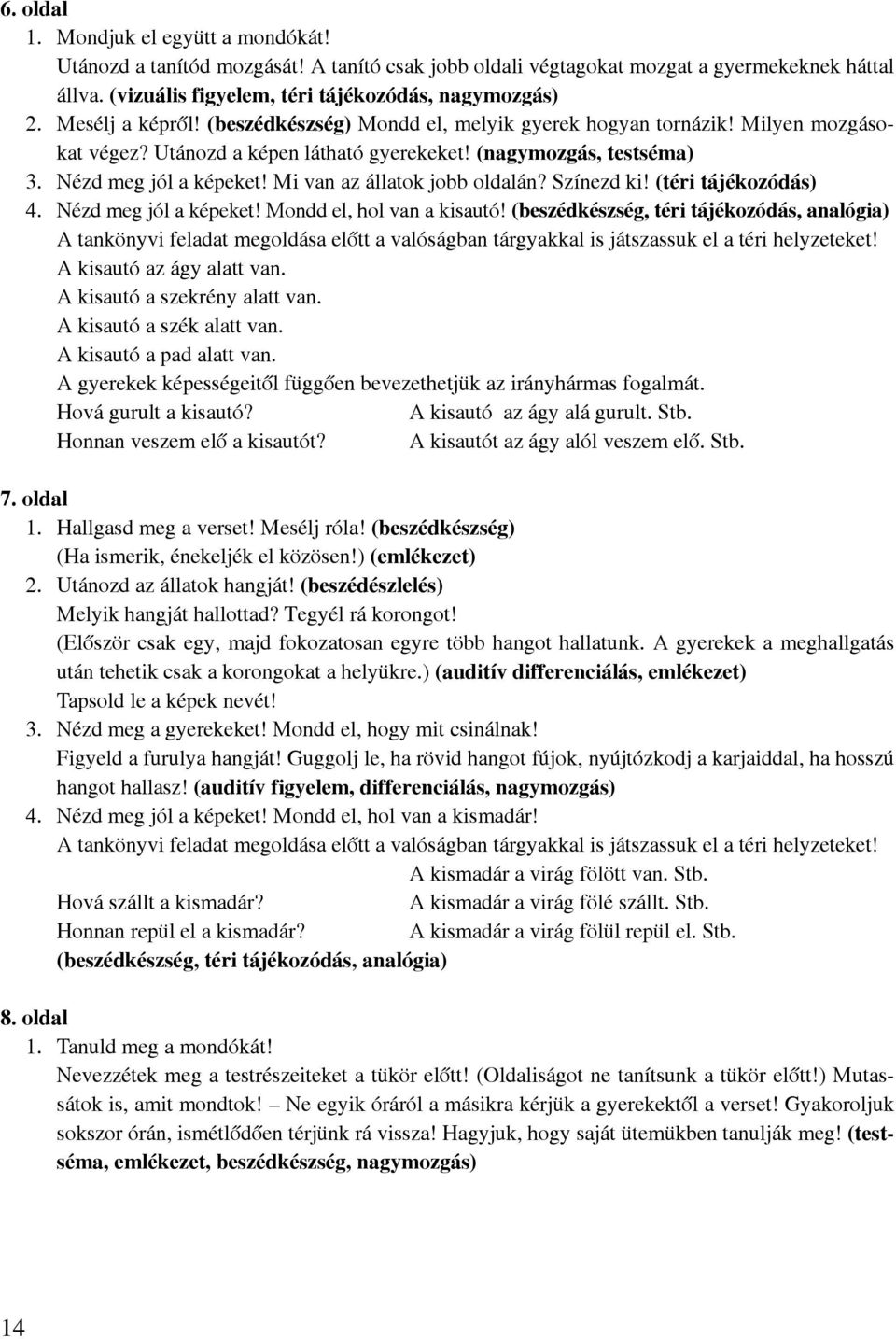 Mi van az állatok jobb oldalán? Színezd ki! (téri tájékozódás) 4. Nézd meg jól a képeket! Mondd el, hol van a kisautó!