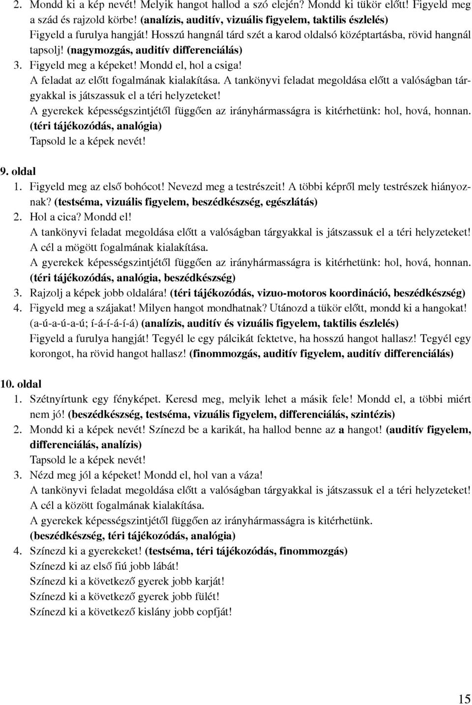 (nagymozgás, auditív differenciálás) 3. Figyeld meg a képeket! Mondd el, hol a csiga! A feladat az előtt fogalmának kialakítása.