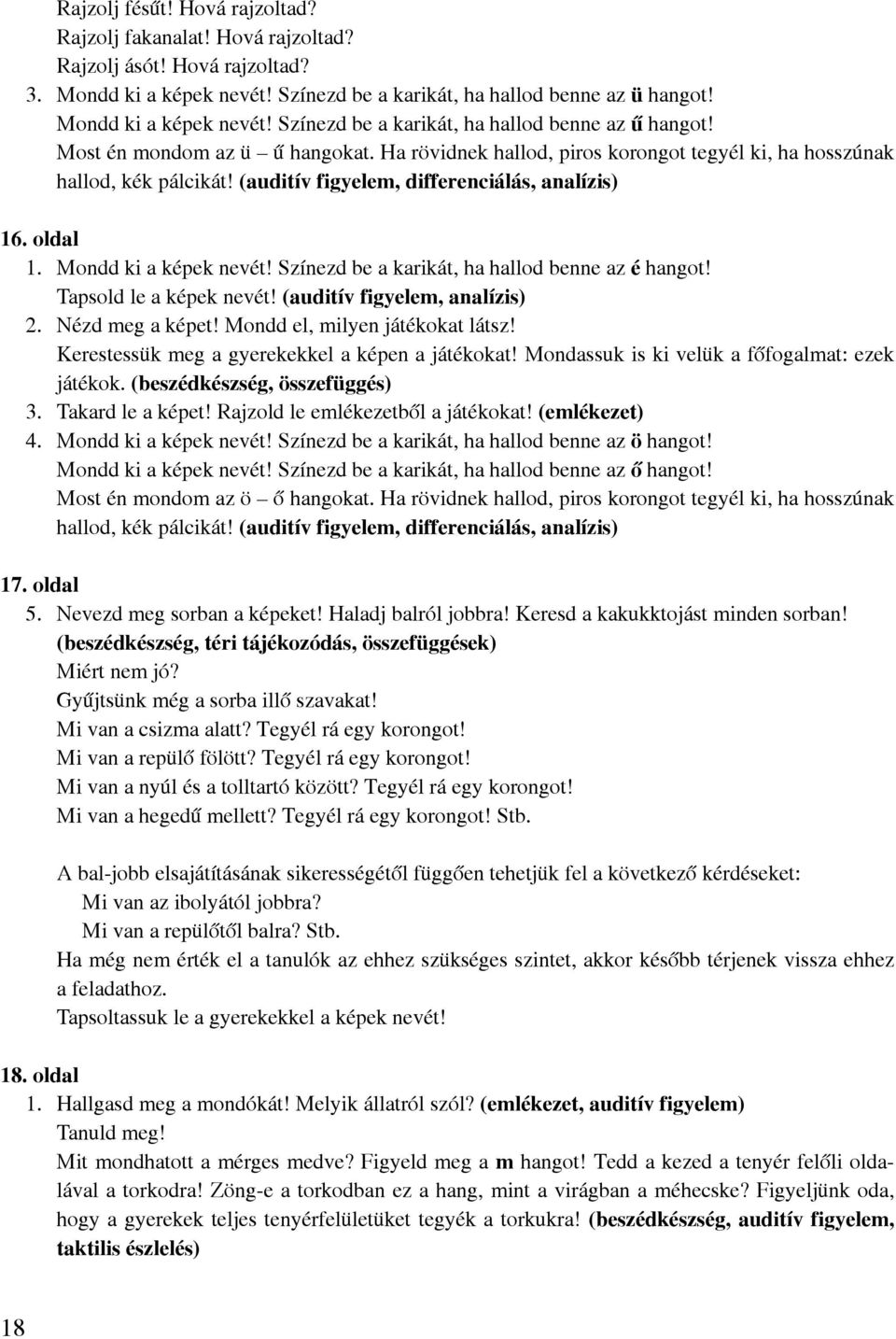 Színezd be a karikát, ha hallod benne az é hangot! Tapsold le a képek nevét! (auditív figyelem, analízis) 2. Nézd meg a képet! Mondd el, milyen játékokat látsz!