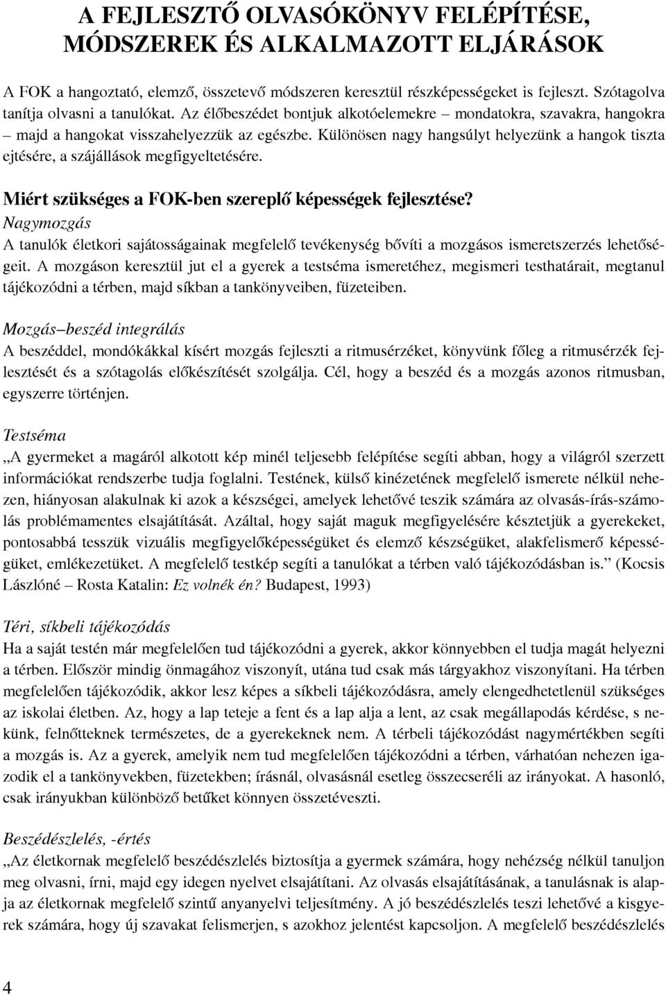 Különösen nagy hangsúlyt helyezünk a hangok tiszta ejtésére, a szájállások megfigyeltetésére. Miért szükséges a FOK-ben szereplő képességek fejlesztése?