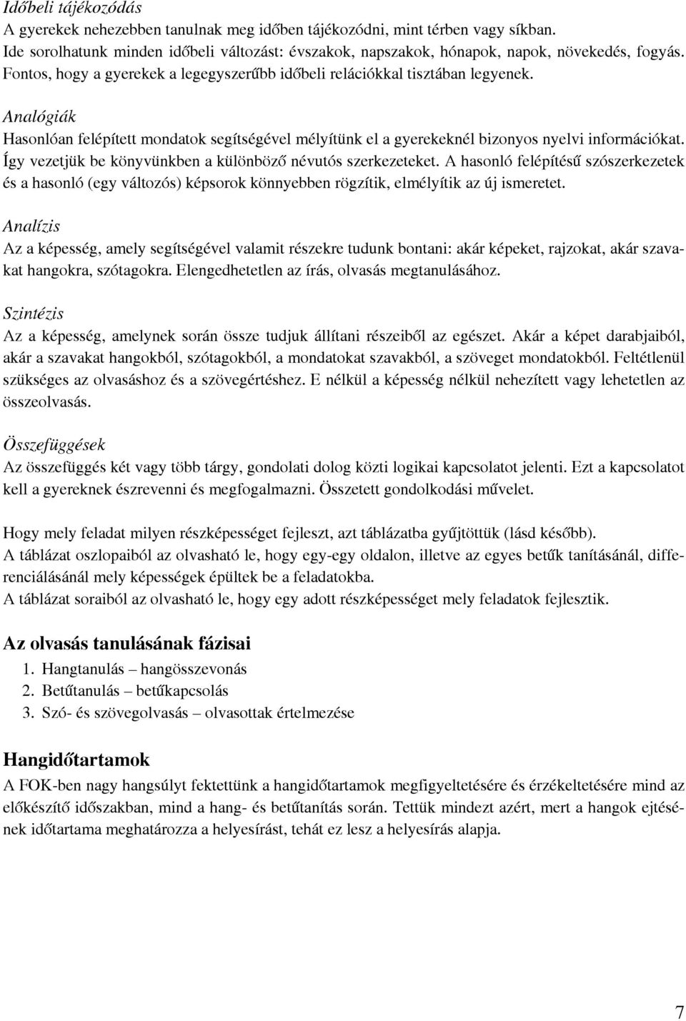 Így vezetjük be könyvünkben a különböző névutós szerkezeteket. A hasonló felépítésű szószerkezetek és a hasonló (egy változós) képsorok könnyebben rögzítik, elmélyítik az új ismeretet.