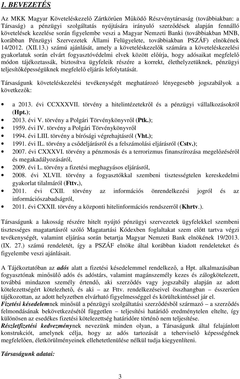 ) számú ajánlását, amely a követeléskezelők számára a követeléskezelési gyakorlatuk során elvárt fogyasztóvédelmi elvek között előírja, hogy adósaikat megfelelő módon tájékoztassák, biztosítva