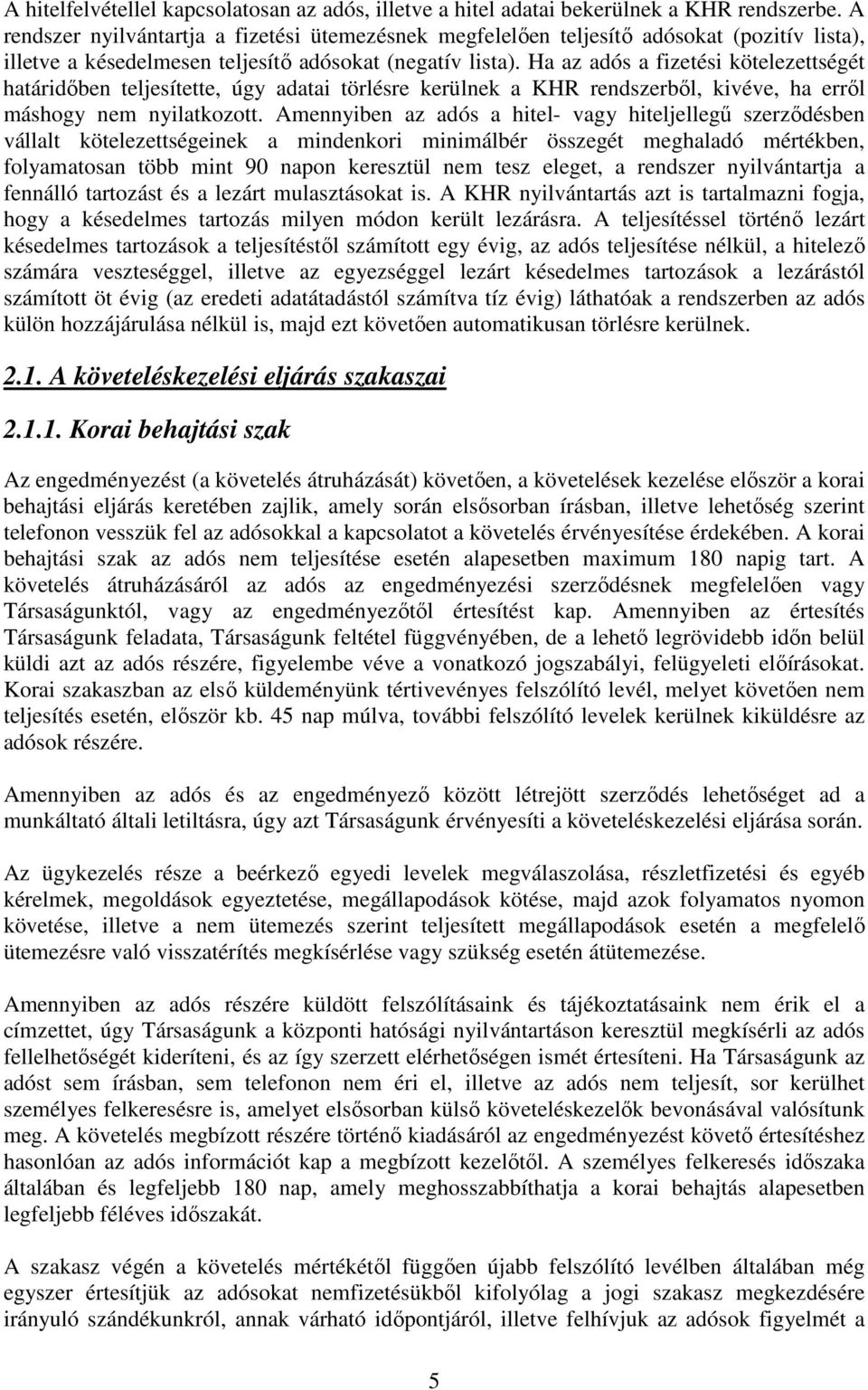 Ha az adós a fizetési kötelezettségét határidőben teljesítette, úgy adatai törlésre kerülnek a KHR rendszerből, kivéve, ha erről máshogy nem nyilatkozott.