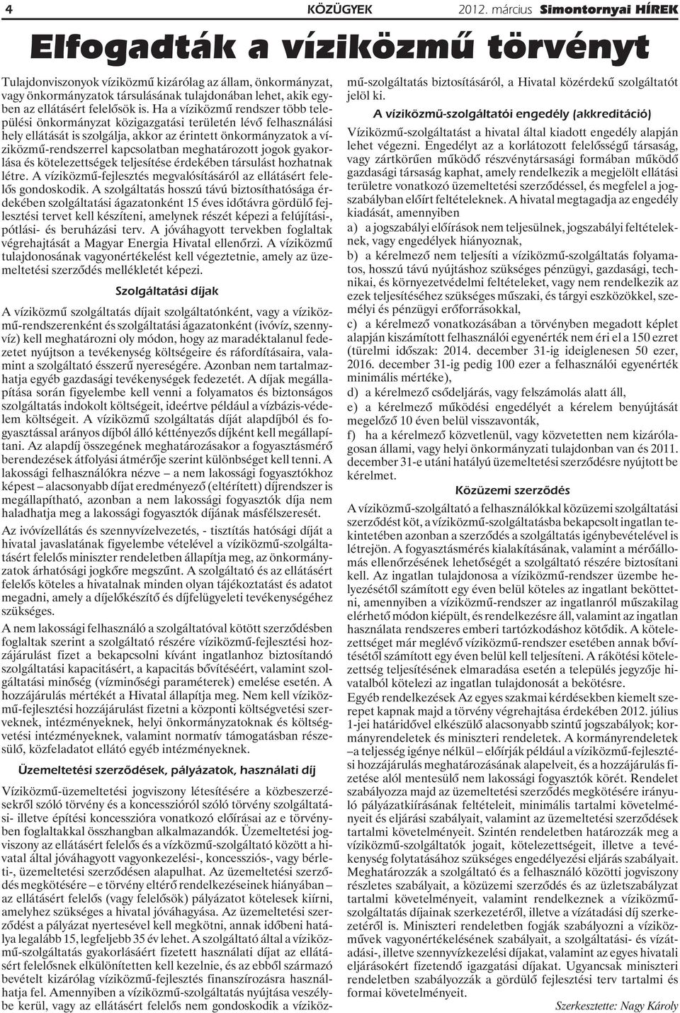 Ha a víziközmû rendszer több települési önkormányzat közigazgatási területén lévõ felhasználási hely ellátását is szolgálja, akkor az érintett önkormányzatok a víziközmû-rendszerrel kapcsolatban