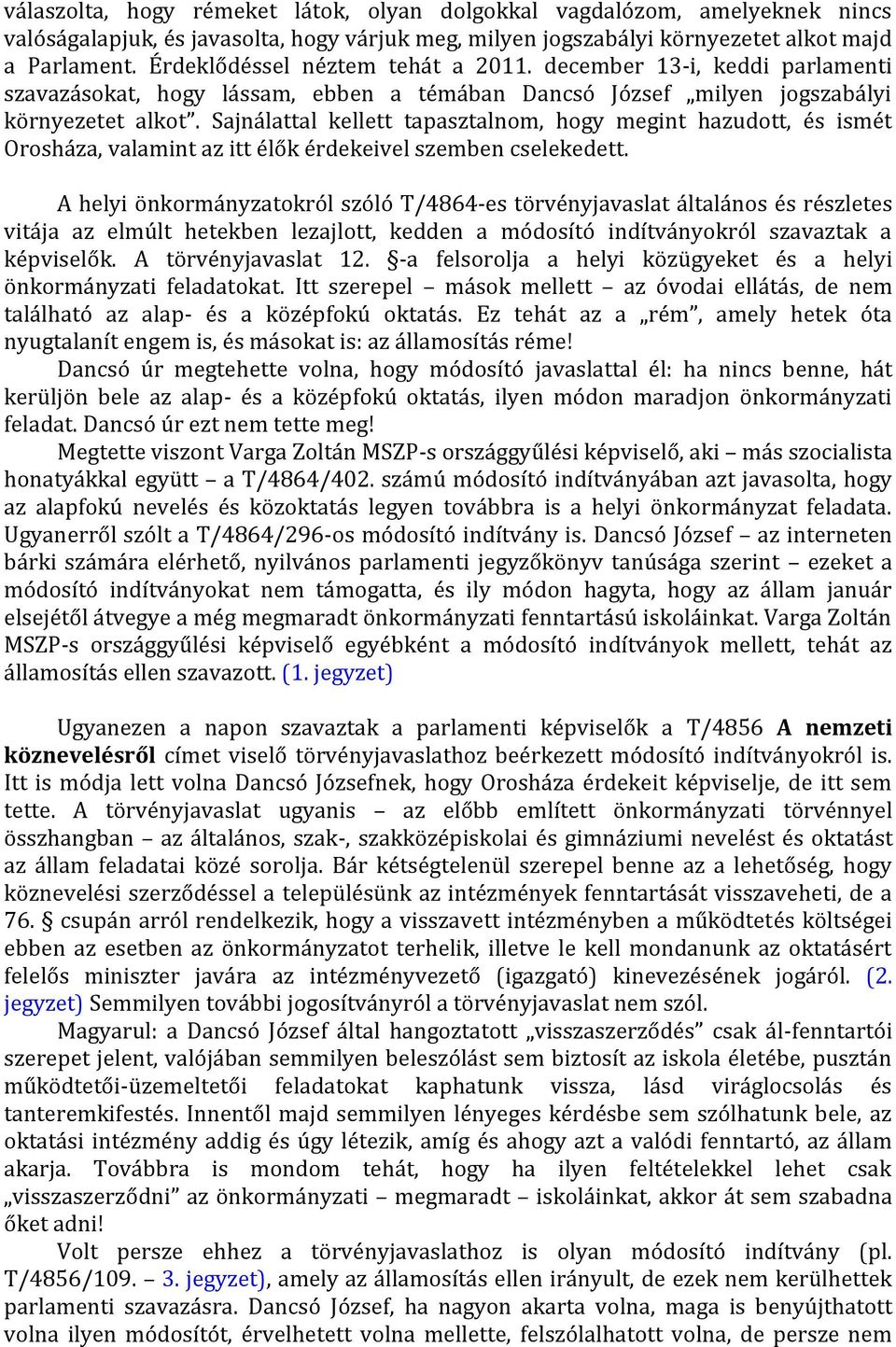 Sajnálattal kellett tapasztalnom, hogy megint hazudott, és ismét Orosháza, valamint az itt élők érdekeivel szemben cselekedett.