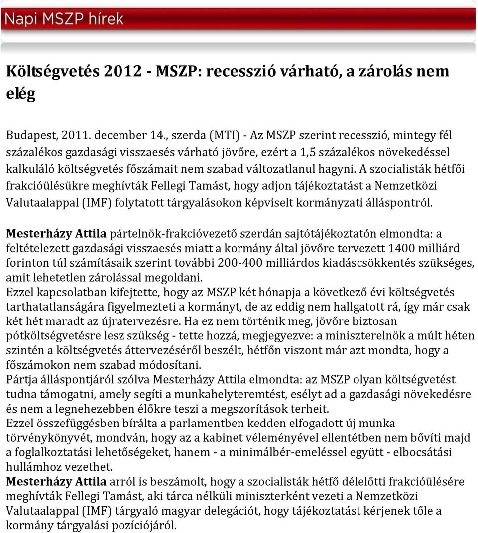 hagyni. A szocialisták hétfői frakcióülésükre meghívták Fellegi Tamást, hogy adjon tájékoztatást a Nemzetközi Valutaalappal (IMF) folytatott tárgyalásokon képviselt kormányzati álláspontról.