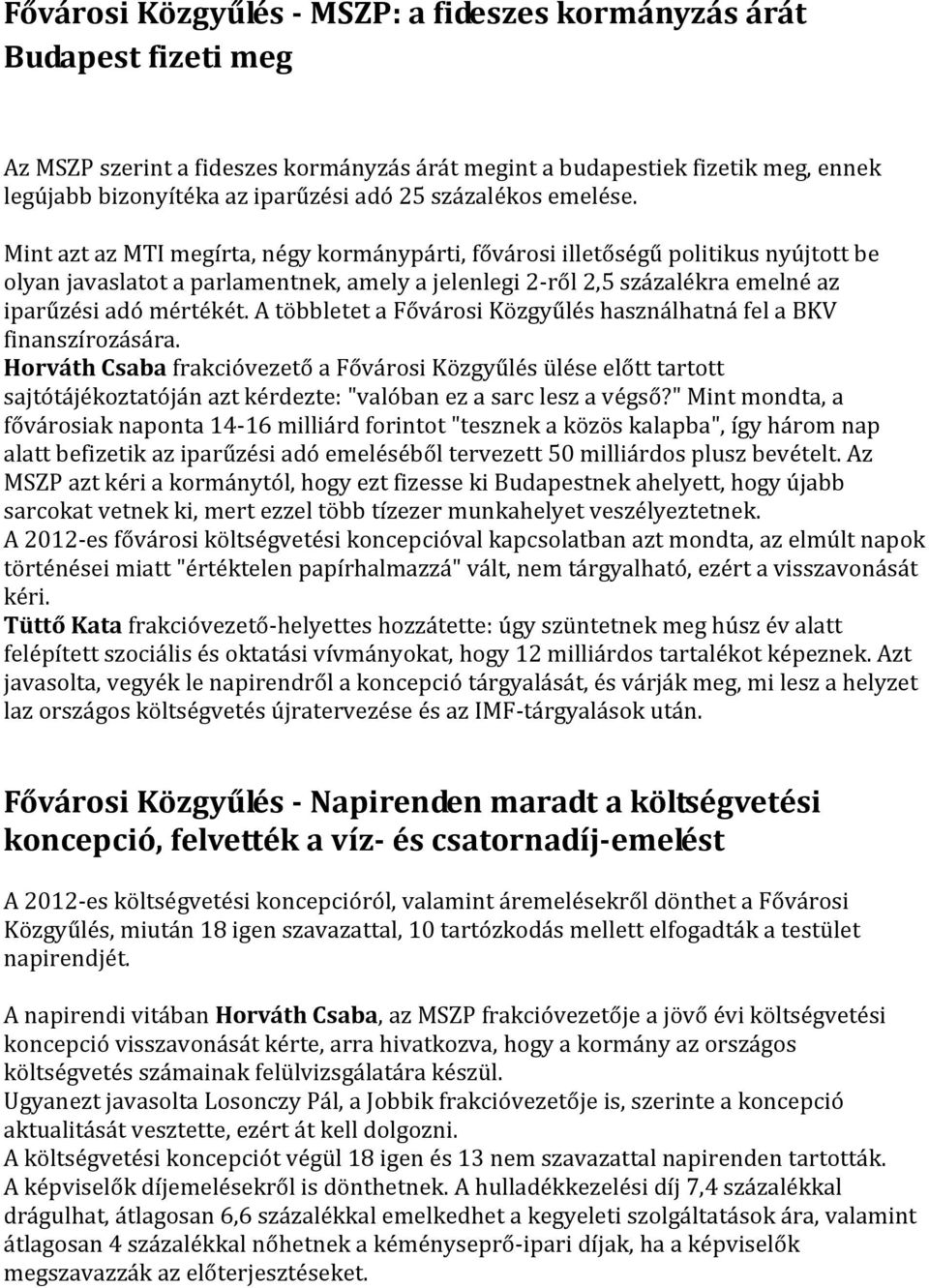 Mint azt az MTI megírta, négy kormánypárti, fővárosi illetőségű politikus nyújtott be olyan javaslatot a parlamentnek, amely a jelenlegi 2-ről 2,5 százalékra emelné az iparűzési adó mértékét.