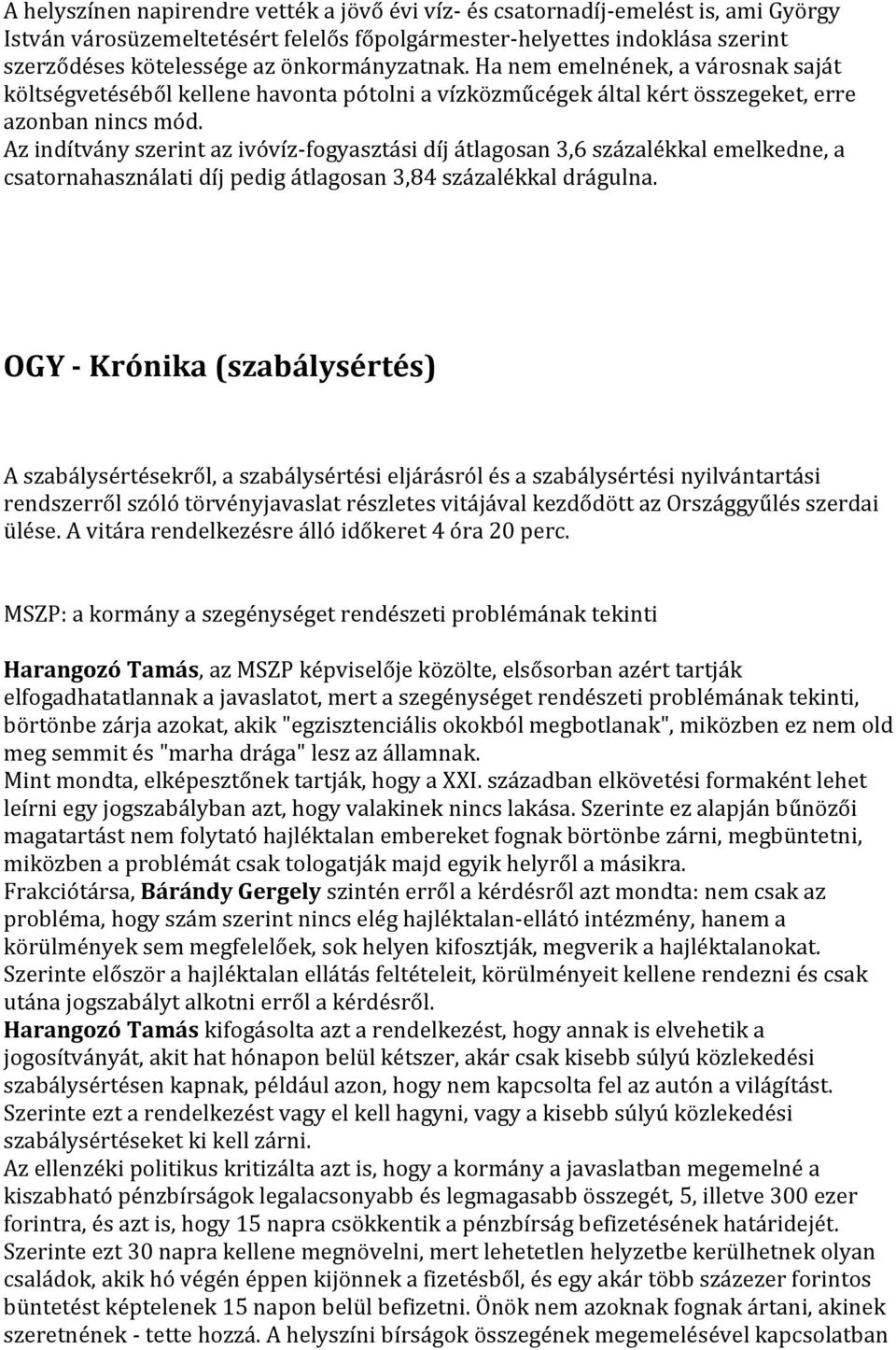 Az indítvány szerint az ivóvíz-fogyasztási díj átlagosan 3,6 százalékkal emelkedne, a csatornahasználati díj pedig átlagosan 3,84 százalékkal drágulna.