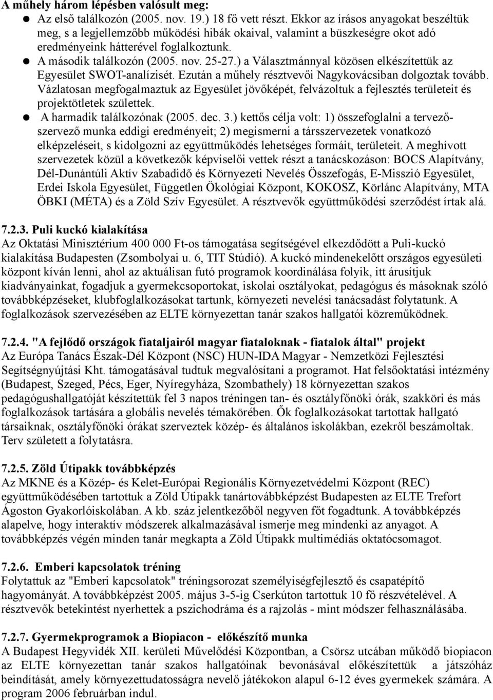 ) a Választmánnyal közösen elkészítettük az Egyesület SWOT-analízisét. Ezután a műhely résztvevői Nagykovácsiban dolgoztak tovább.