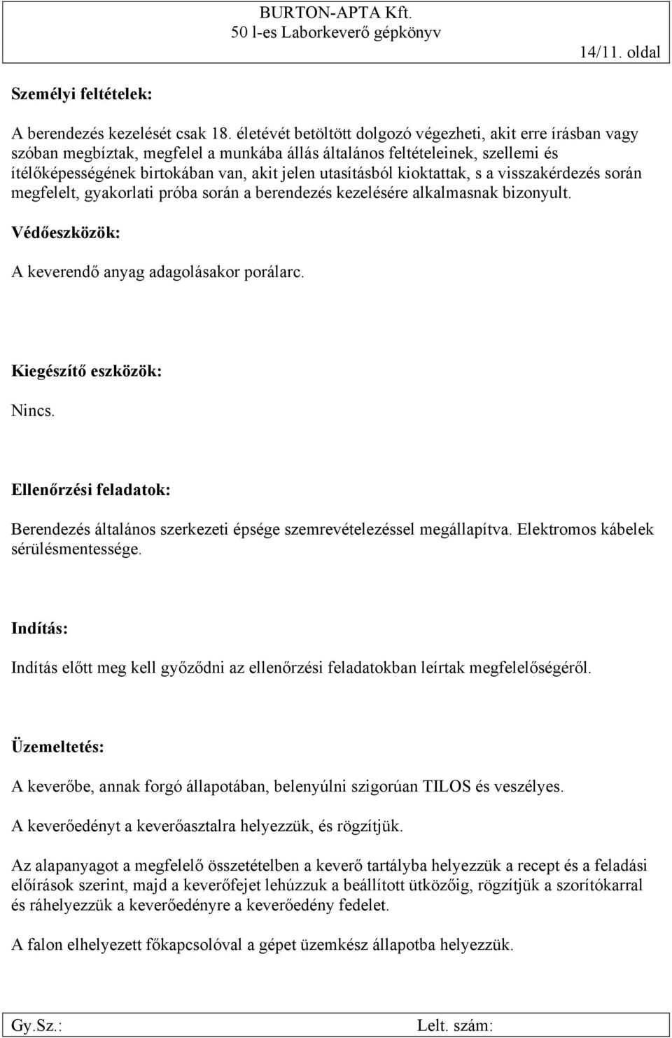 kioktattak, s a visszakérdezés során megfelelt, gyakorlati próba során a berendezés kezelésére alkalmasnak bizonyult. Védőeszközök: A keverendő anyag adagolásakor porálarc. Kiegészítő eszközök: Nincs.