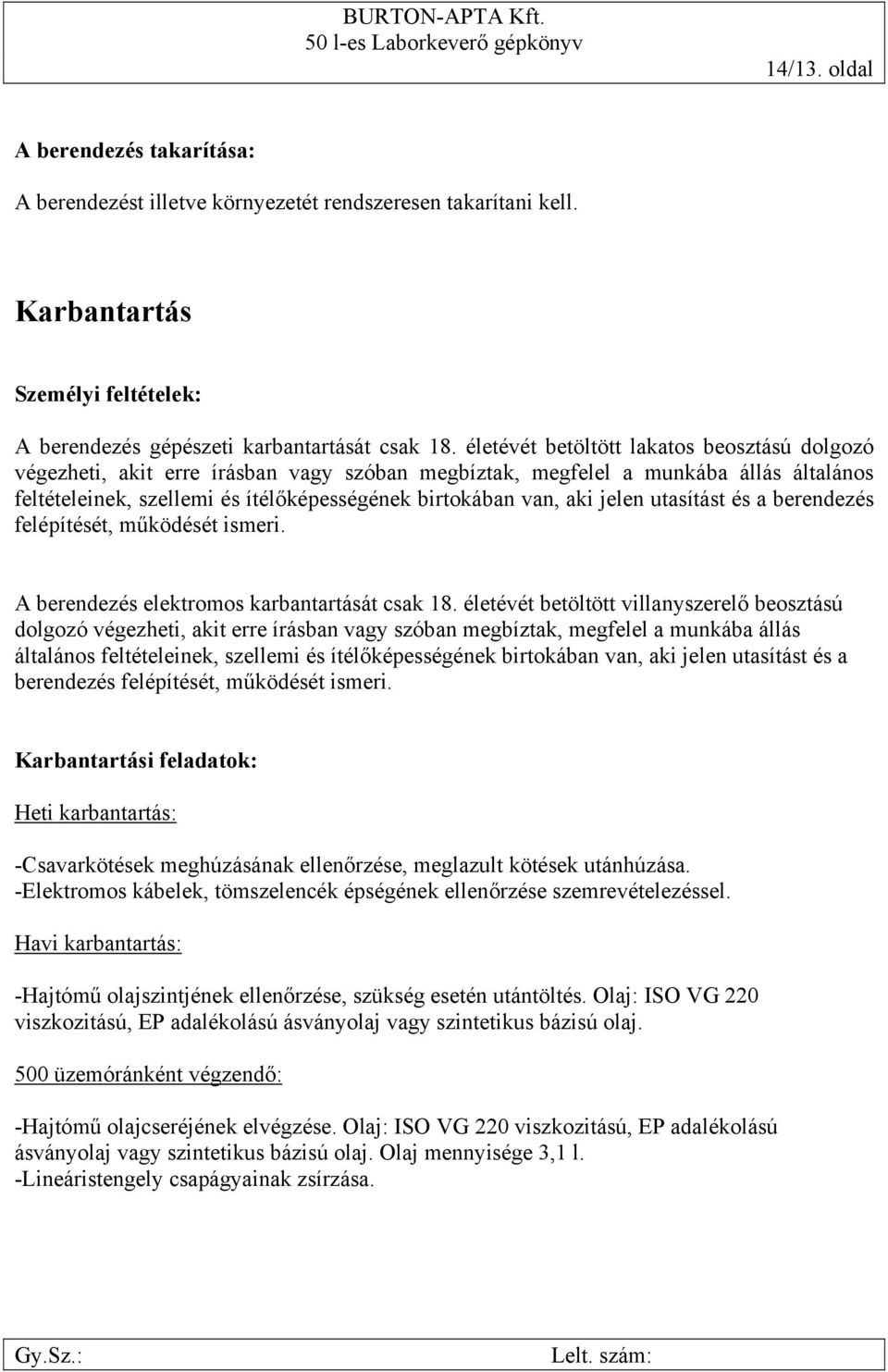 jelen utasítást és a berendezés felépítését, működését ismeri. A berendezés elektromos karbantartását csak 18.