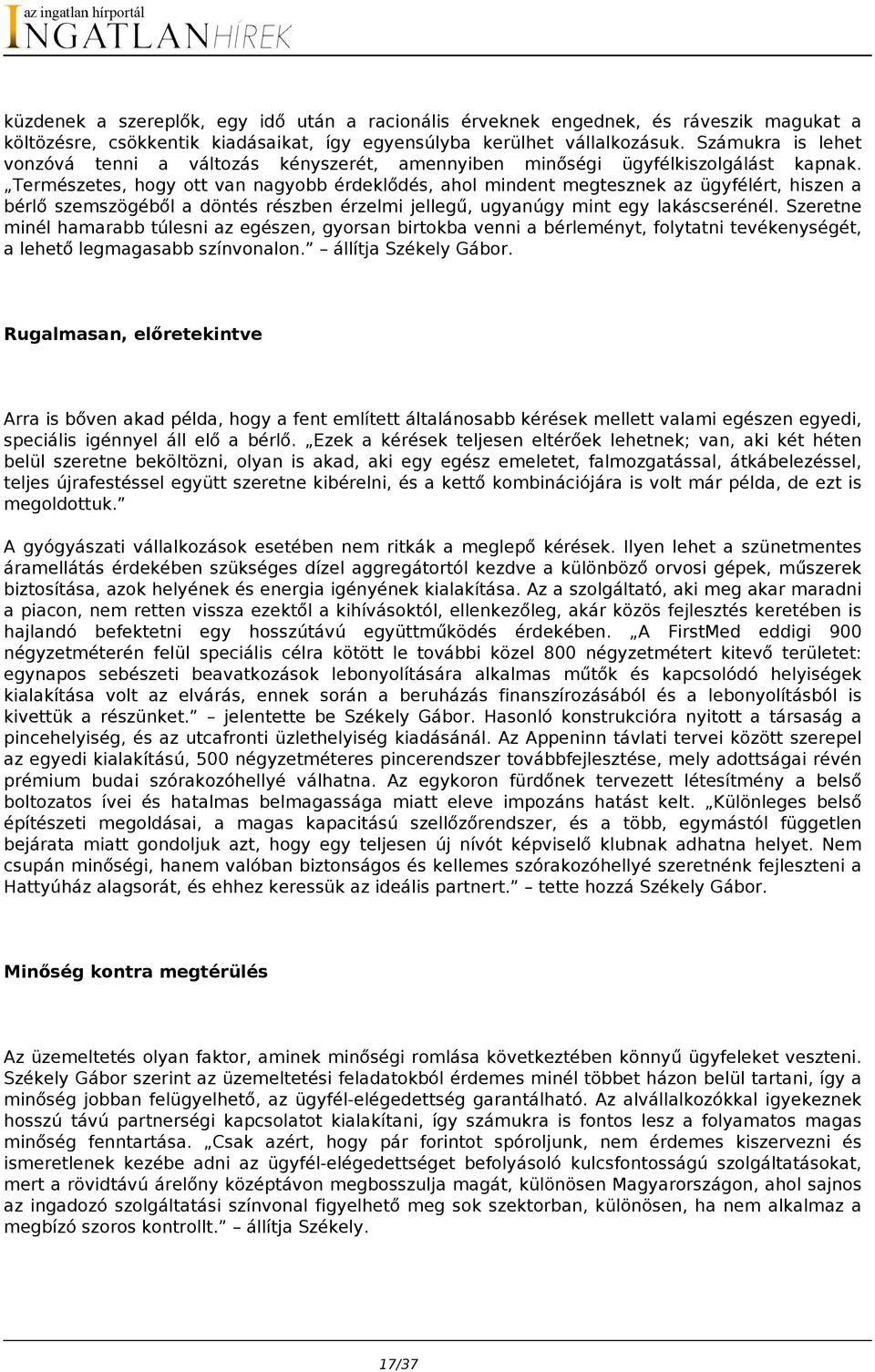 Természetes, hogy ott van nagyobb érdeklődés, ahol mindent megtesznek az ügyfélért, hiszen a bérlő szemszögéből a döntés részben érzelmi jellegű, ugyanúgy mint egy lakáscserénél.