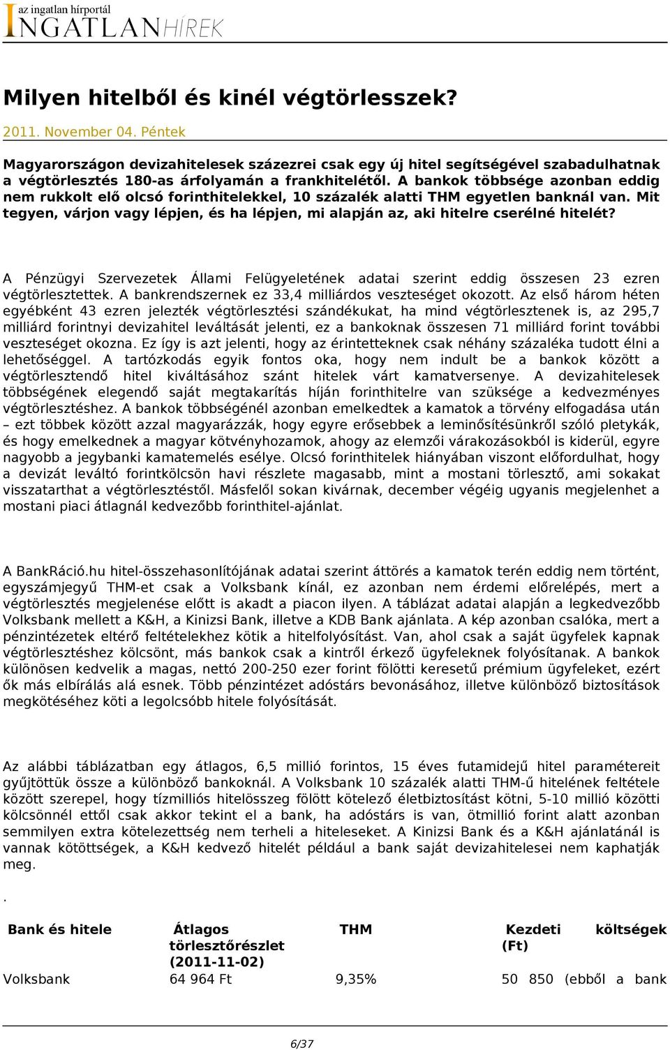 A bankok többsége azonban eddig nem rukkolt elő olcsó forinthitelekkel, 10 százalék alatti THM egyetlen banknál van.