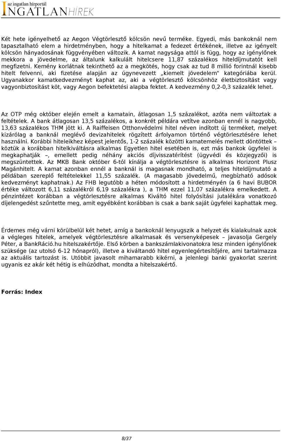 A kamat nagysága attól is függ, hogy az igénylőnek mekkora a jövedelme, az általunk kalkulált hitelcsere 11,87 százalékos hiteldíjmutatót kell megfizetni.