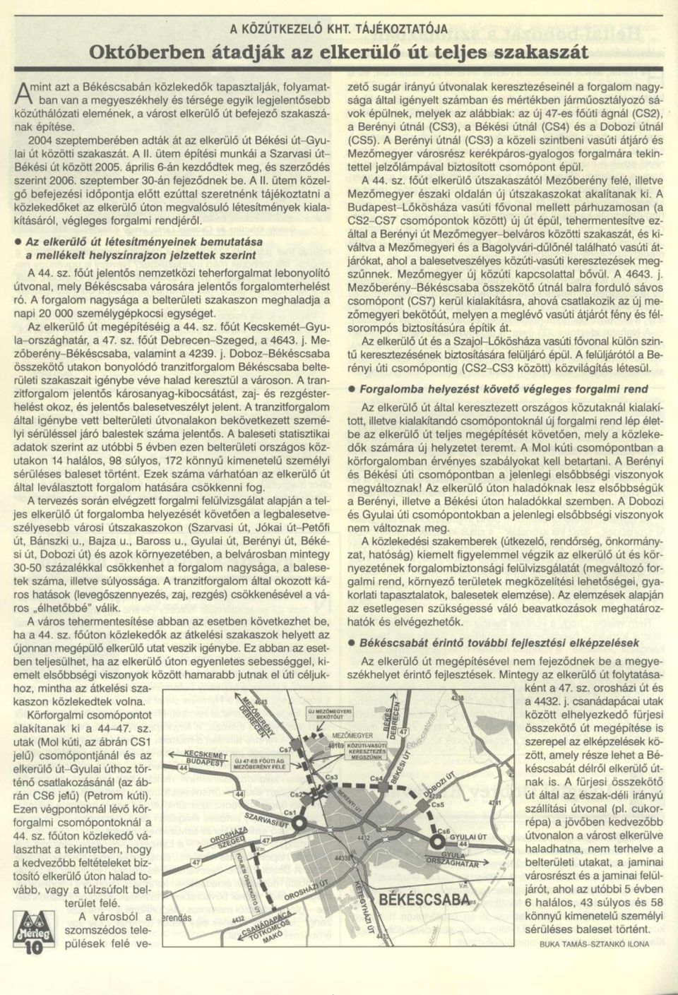 elemének, a várost elkerülő út befejező szakaszának építése. 2004 szeptemberében adták át az elkerülő út Békési út-gyulai út közötti szakaszát. A II.