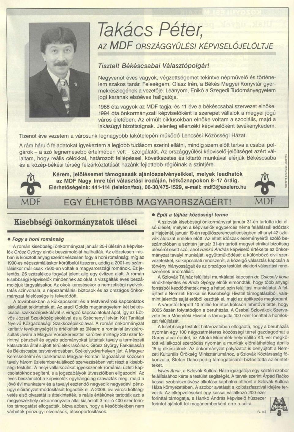 1988 óta vagyok az MDF tagja, és 11 éve a békéscsabai szervezet elnöke. 1994 óta önkormányzati képviselőként is szerepet vállalok a megyei jogú város életében.