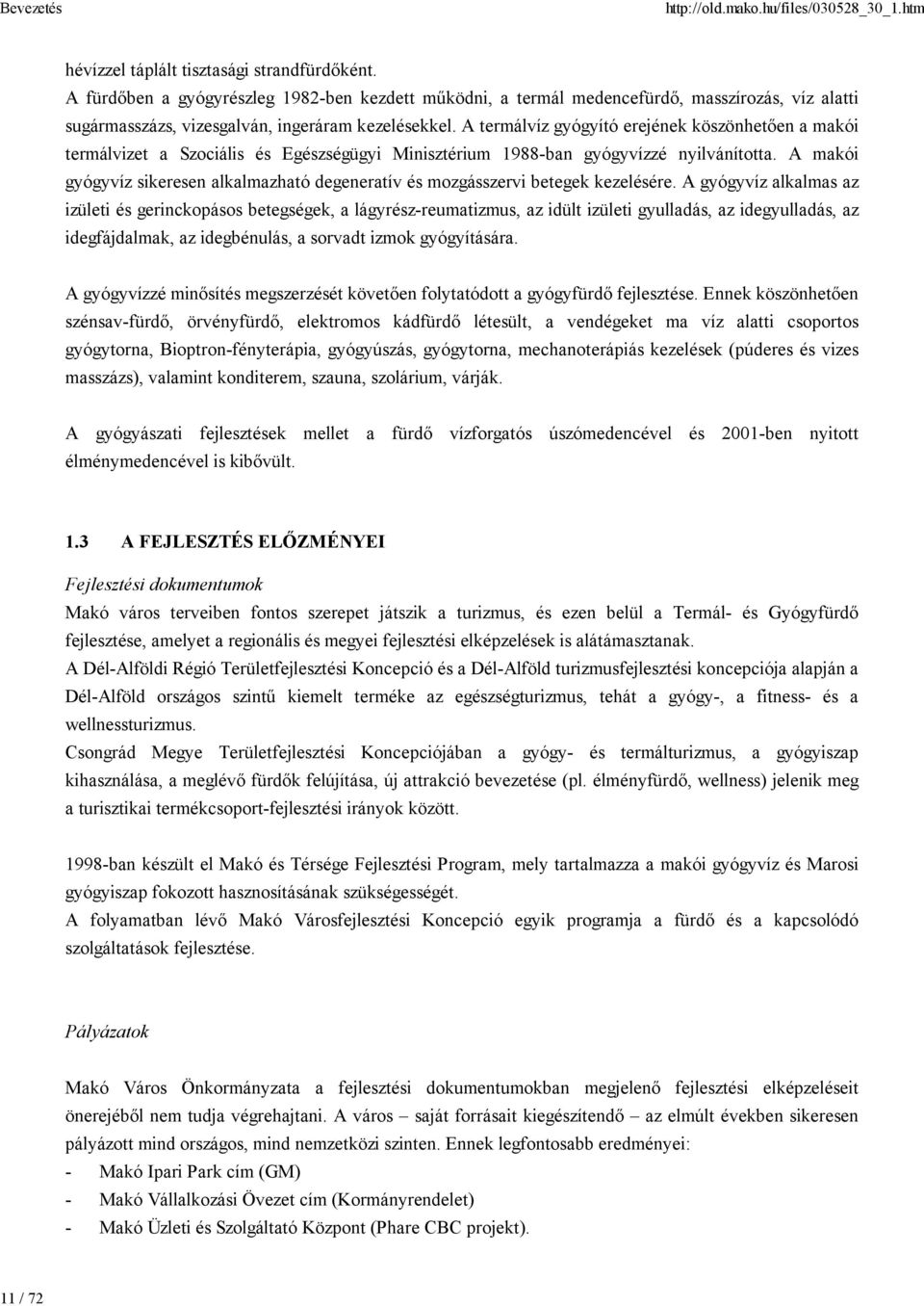 A termálvíz gyógyító erejének köszönhetően a makói termálvizet a Szociális és Egészségügyi Minisztérium 1988-ban gyógyvízzé nyilvánította.