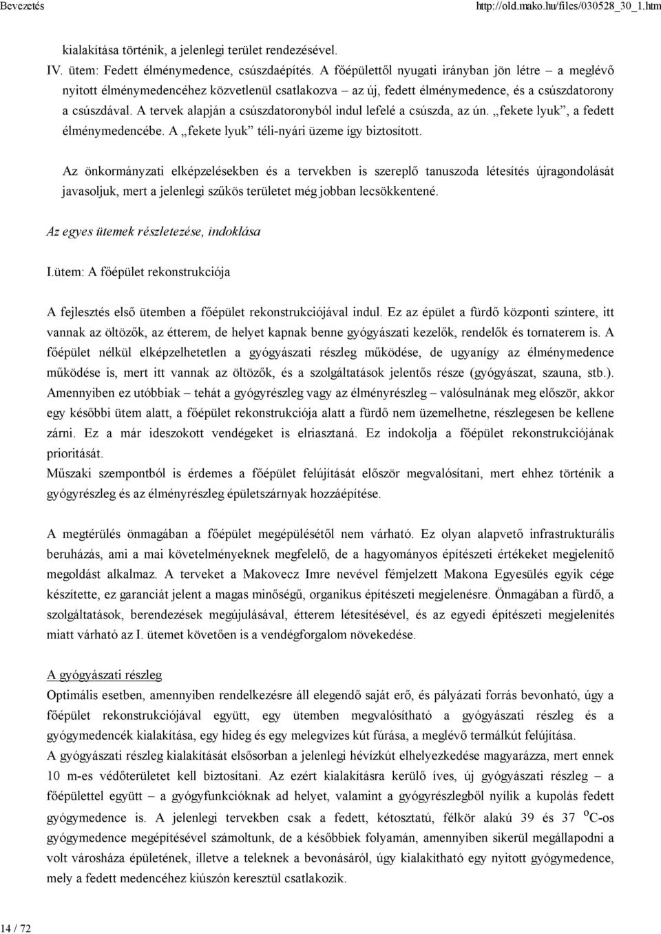 A tervek alapján a csúszdatoronyból indul lefelé a csúszda, az ún. fekete lyuk, a fedett élménymedencébe. A fekete lyuk téli-nyári üzeme így biztosított.