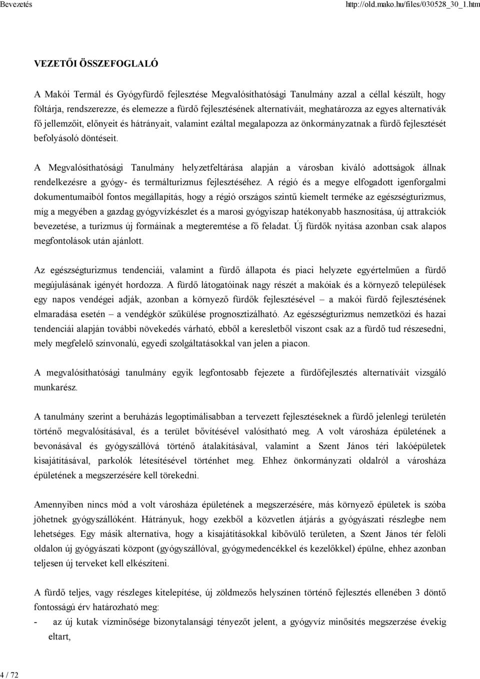 A Megvalósíthatósági Tanulmány helyzetfeltárása alapján a városban kiváló adottságok állnak rendelkezésre a gyógy- és termálturizmus fejlesztéséhez.