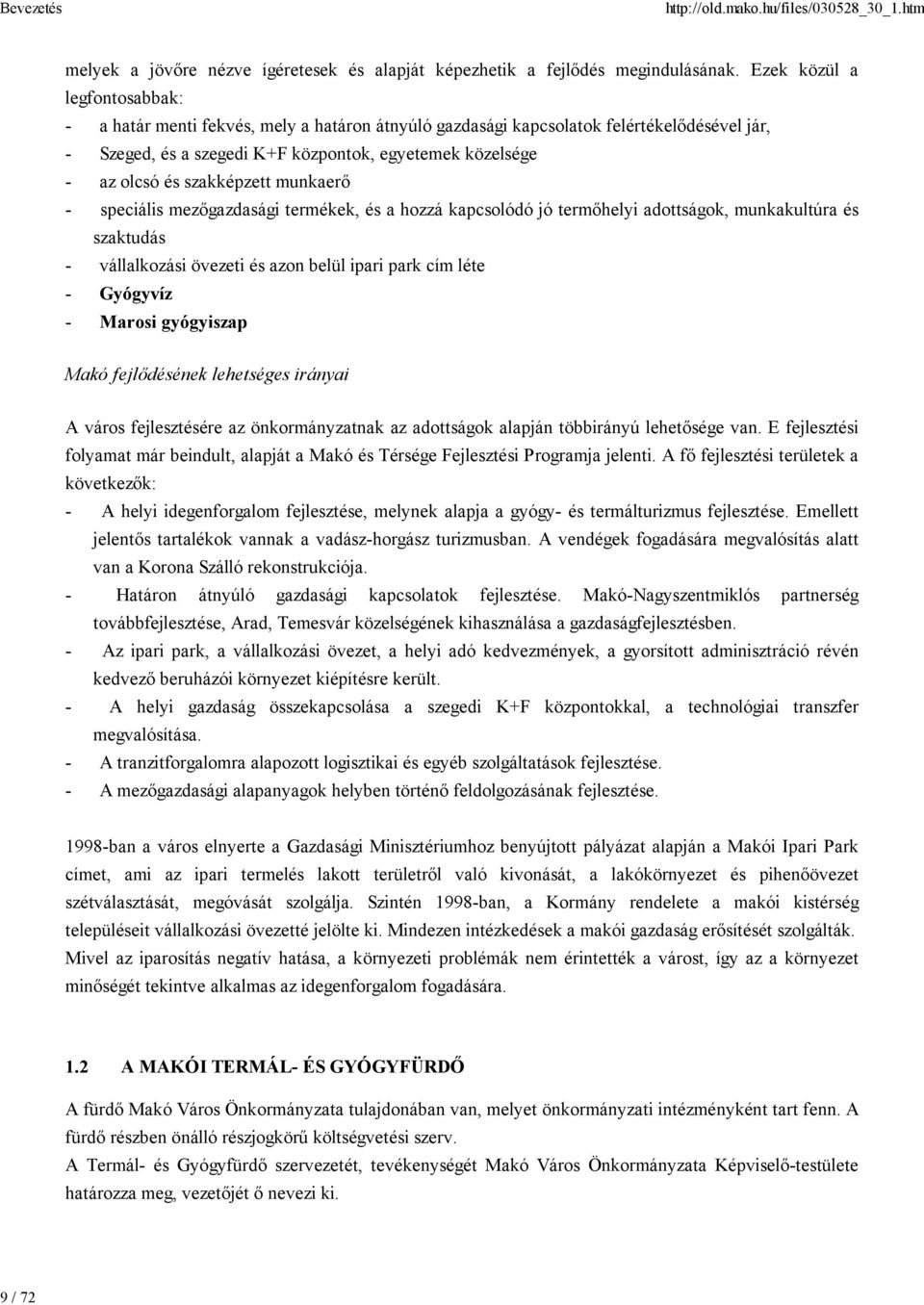 szakképzett munkaerő - speciális mezőgazdasági termékek, és a hozzá kapcsolódó jó termőhelyi adottságok, munkakultúra és szaktudás - vállalkozási övezeti és azon belül ipari park cím léte - Gyógyvíz