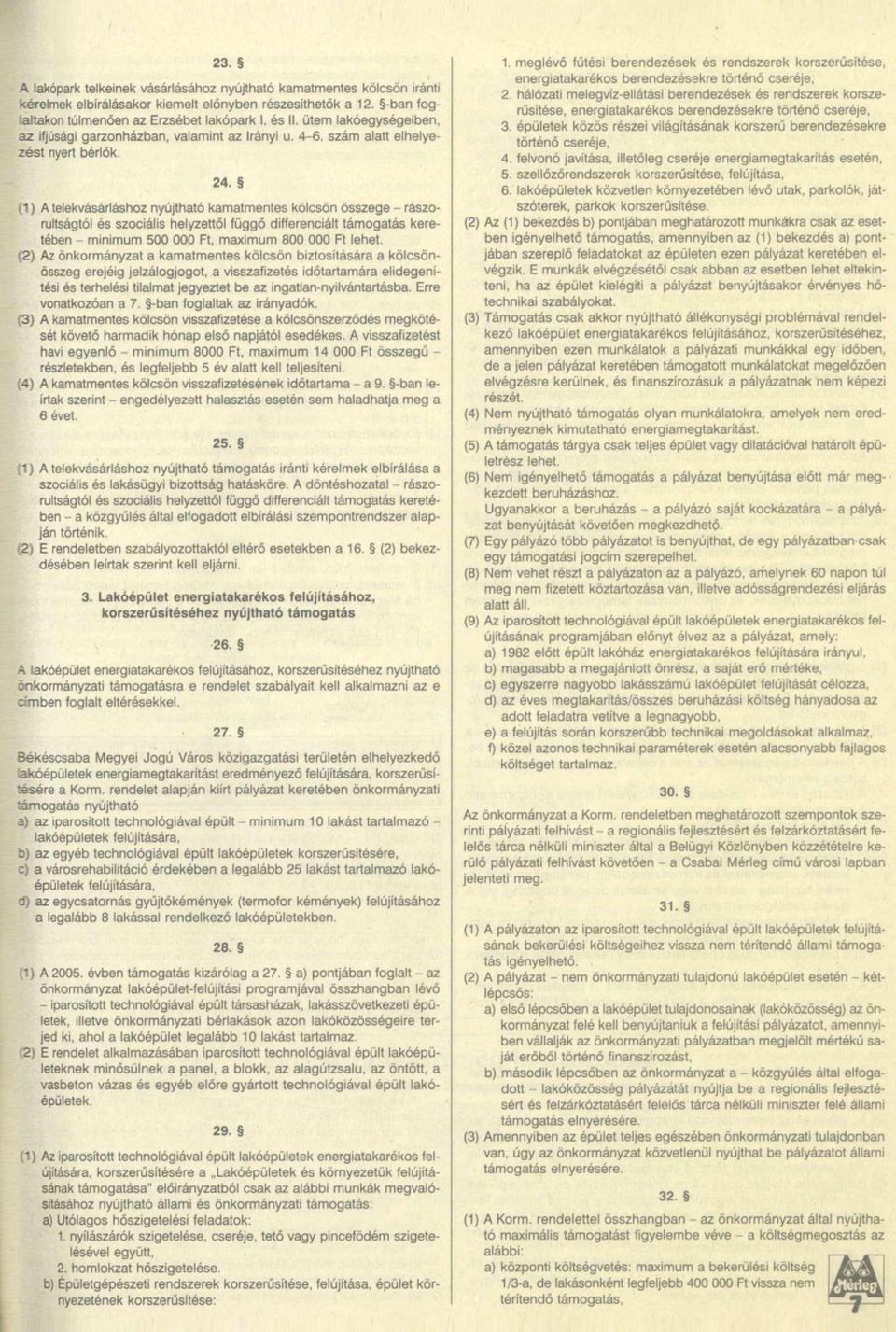 (1) A telekvásárláshoz nyújtható kamatmentes kölcsön összege - rászorultságtól és szociális helyzettől függő differenciált támogatás keretében - minimum 500 000 Ft, maximum 800 000 Ft lehet.